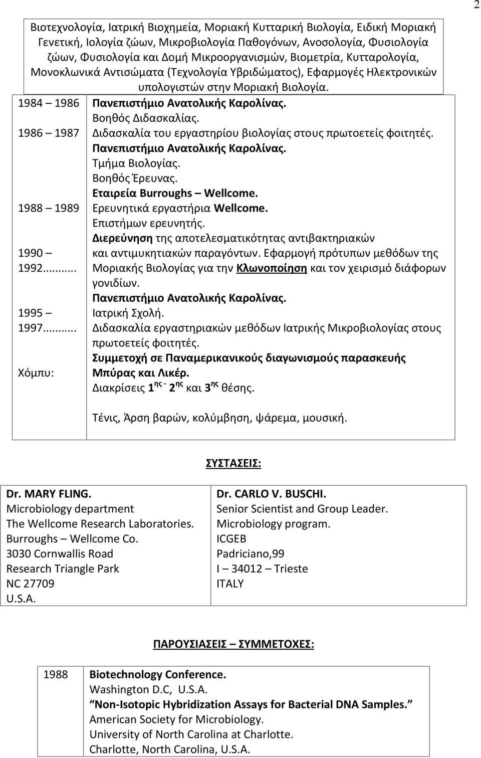 Πανεπιστήμιο Ανατολικής Καρολίνας. Βοηθός Διδασκαλίας. Διδασκαλία του εργαστηρίου βιολογίας στους πρωτοετείς φοιτητές. Πανεπιστήμιο Ανατολικής Καρολίνας. Τμήμα Βιολογίας. Βοηθός Έρευνας.