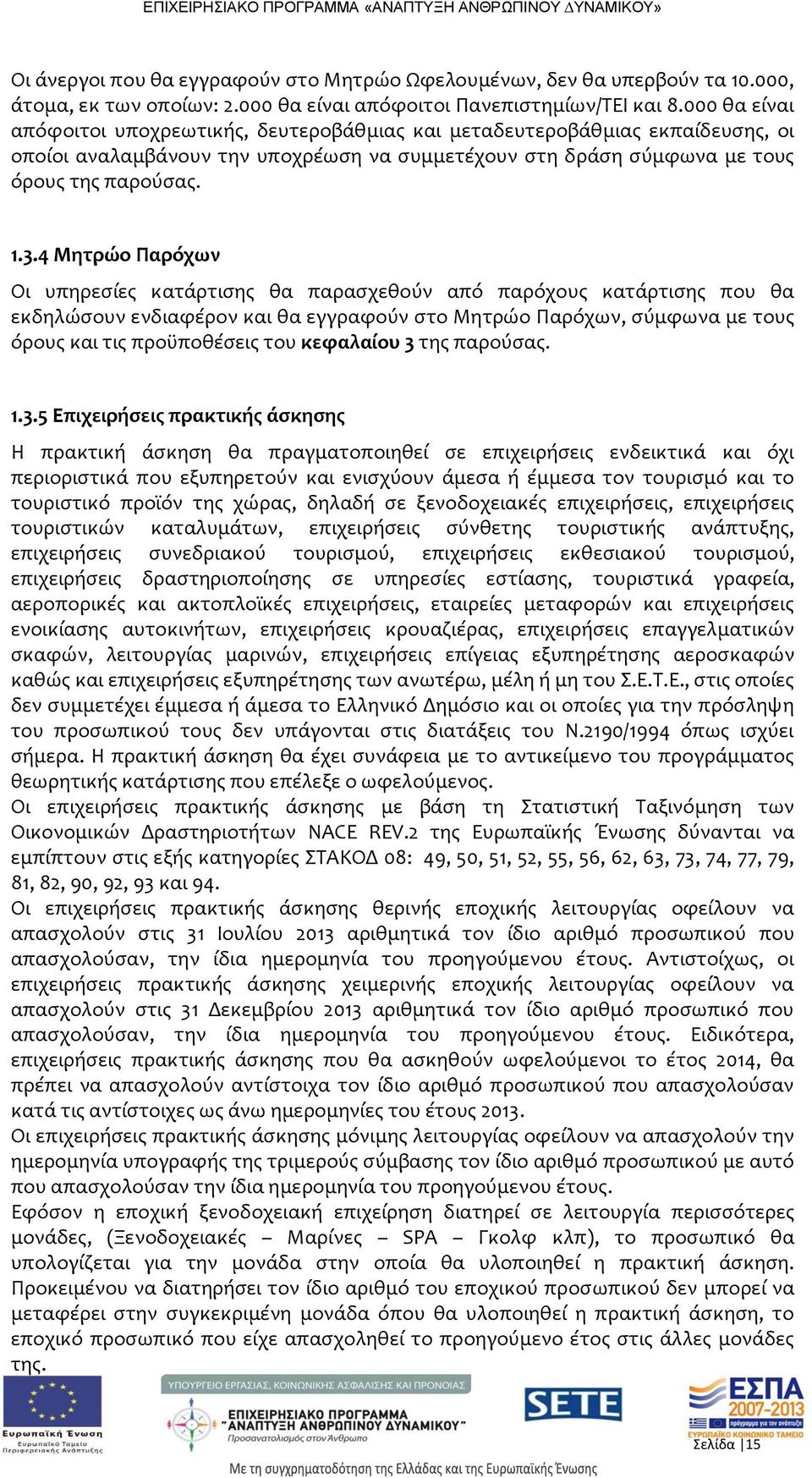 4 Μητρώο Παρόχων Οι υπηρεσίες κατάρτισης θα παρασχεθούν από παρόχους κατάρτισης που θα εκδηλώσουν ενδιαφέρον και θα εγγραφούν στο Μητρώο Παρόχων, σύμφωνα με τους όρους και τις προϋποθέσεις του