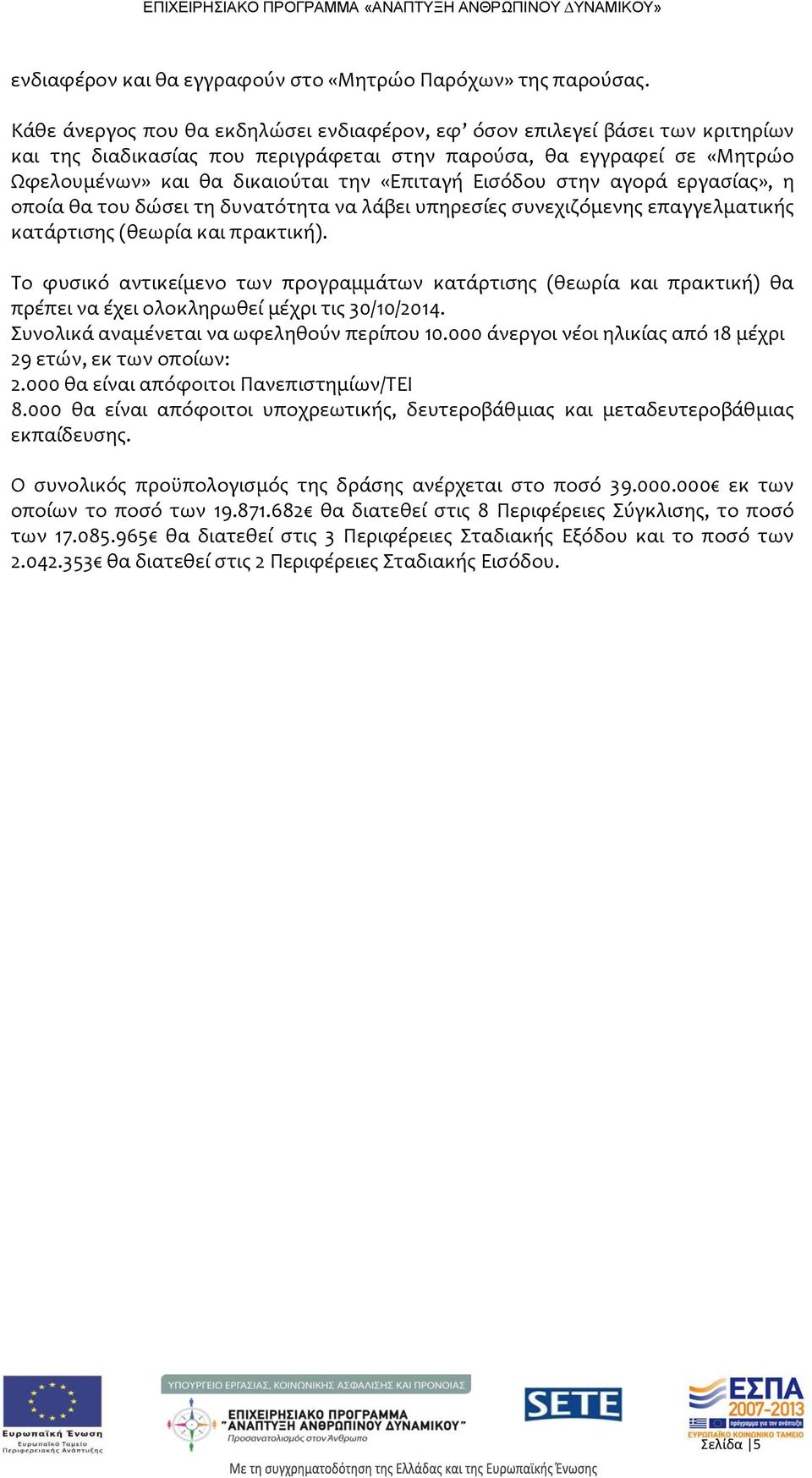 Εισόδου στην αγορά εργασίας», η οποία θα του δώσει τη δυνατότητα να λάβει υπηρεσίες συνεχιζόμενης επαγγελματικής κατάρτισης (θεωρία και πρακτική).