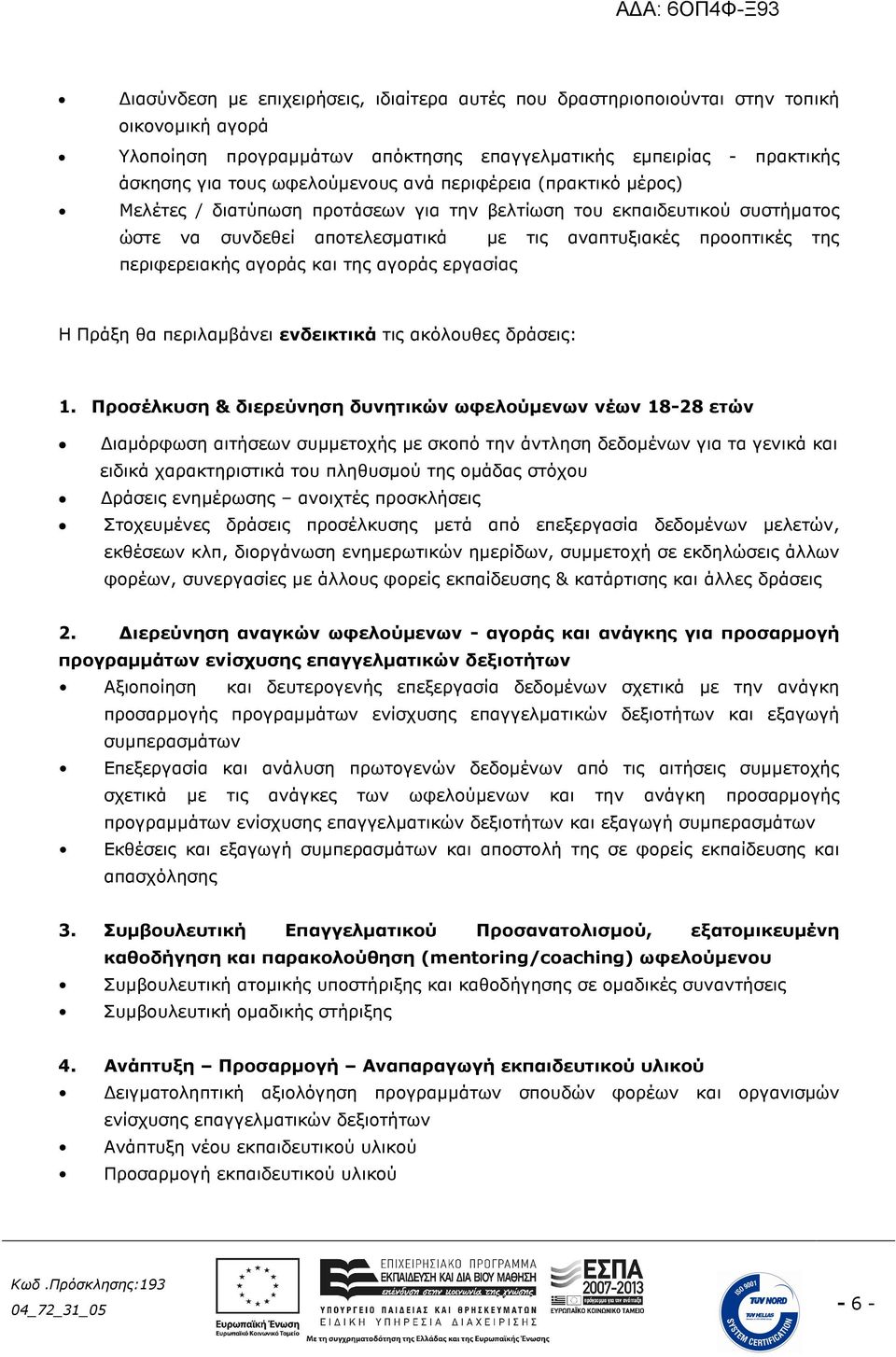 αγοράς εργασίας Η Πράξη θα περιλαµβάνει ενδεικτικά τις ακόλουθες δράσεις: 1.