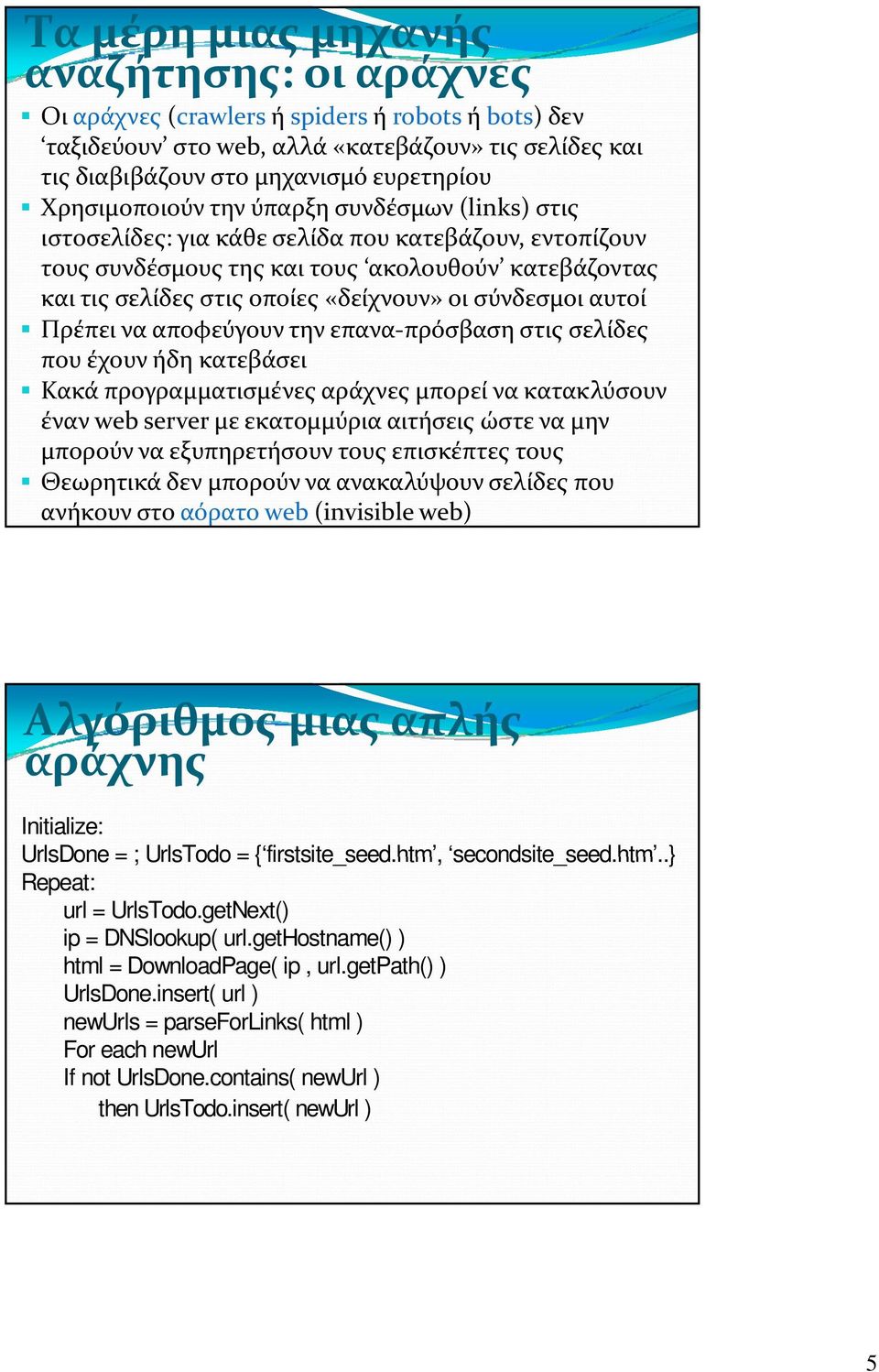 σύνδεσμοι αυτοί Πρέπει να αποφεύγουν την επανα πρόσβαση στις σελίδες που έχουν ήδη κατεβάσει Κακά προγραμματισμένες αράχνες μπορεί να κατακλύσουν έναν web server με εκατομμύρια αιτήσεις ώστε να μην