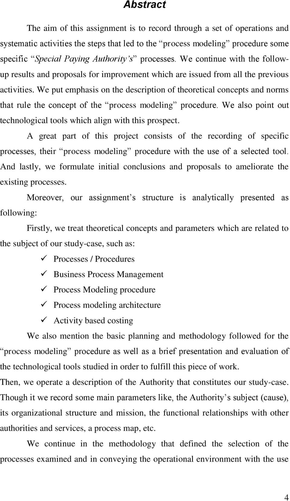 We put emphasis on the description of theoretical concepts and norms that rule the concept of the process modeling procedure. We also point out technological tools which align with this prospect.