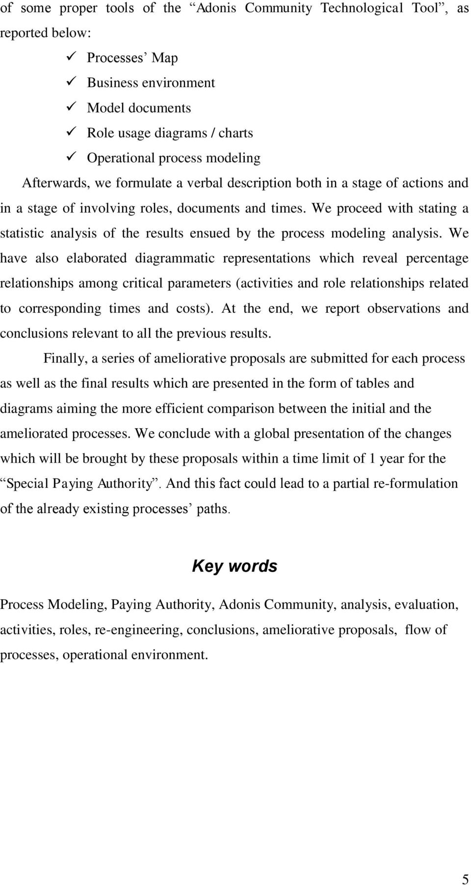 We proceed with stating a statistic analysis of the results ensued by the process modeling analysis.