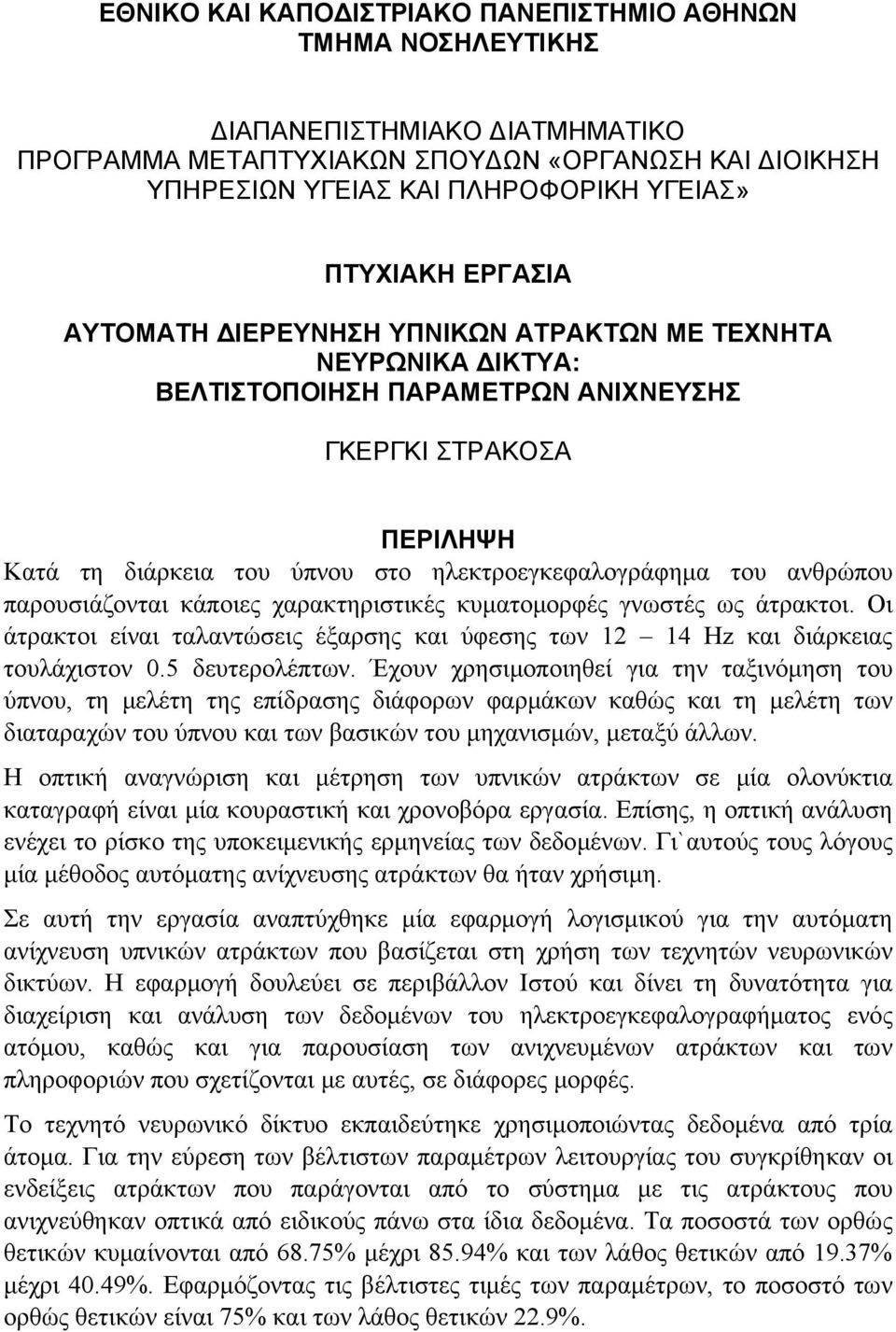 ανθρώπου παρουσιάζονται κάποιες χαρακτηριστικές κυματομορφές γνωστές ως άτρακτοι. Οι άτρακτοι είναι ταλαντώσεις έξαρσης και ύφεσης των 12 14 Hz και διάρκειας τουλάχιστον 0.5 δευτερολέπτων.