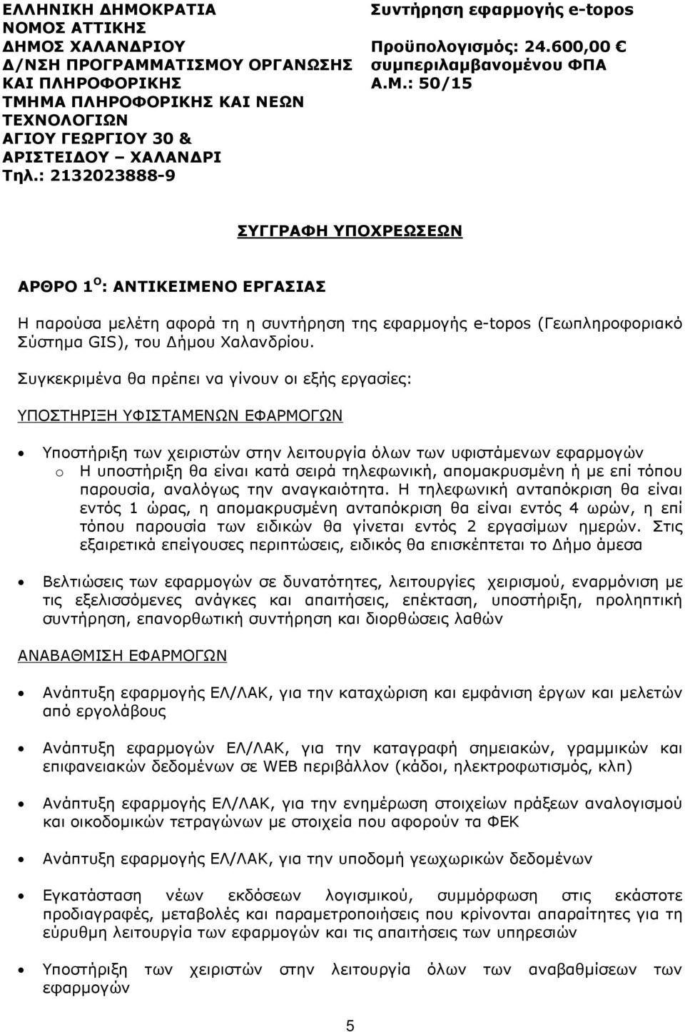 : 50/15 ΣΥΓΓΡΑΦΗ ΥΠΟΧΡΕΩΣΕΩΝ ΑΡΘΡΟ 1 Ο : ΑΝΤΙΚΕΙΜΕΝΟ ΕΡΓΑΣΙΑΣ Η παρούσα µελέτη αφορά τη η συντήρηση της εφαρµογής e-topos (Γεωπληροφοριακό Σύστηµα GIS), του ήµου Χαλανδρίου.