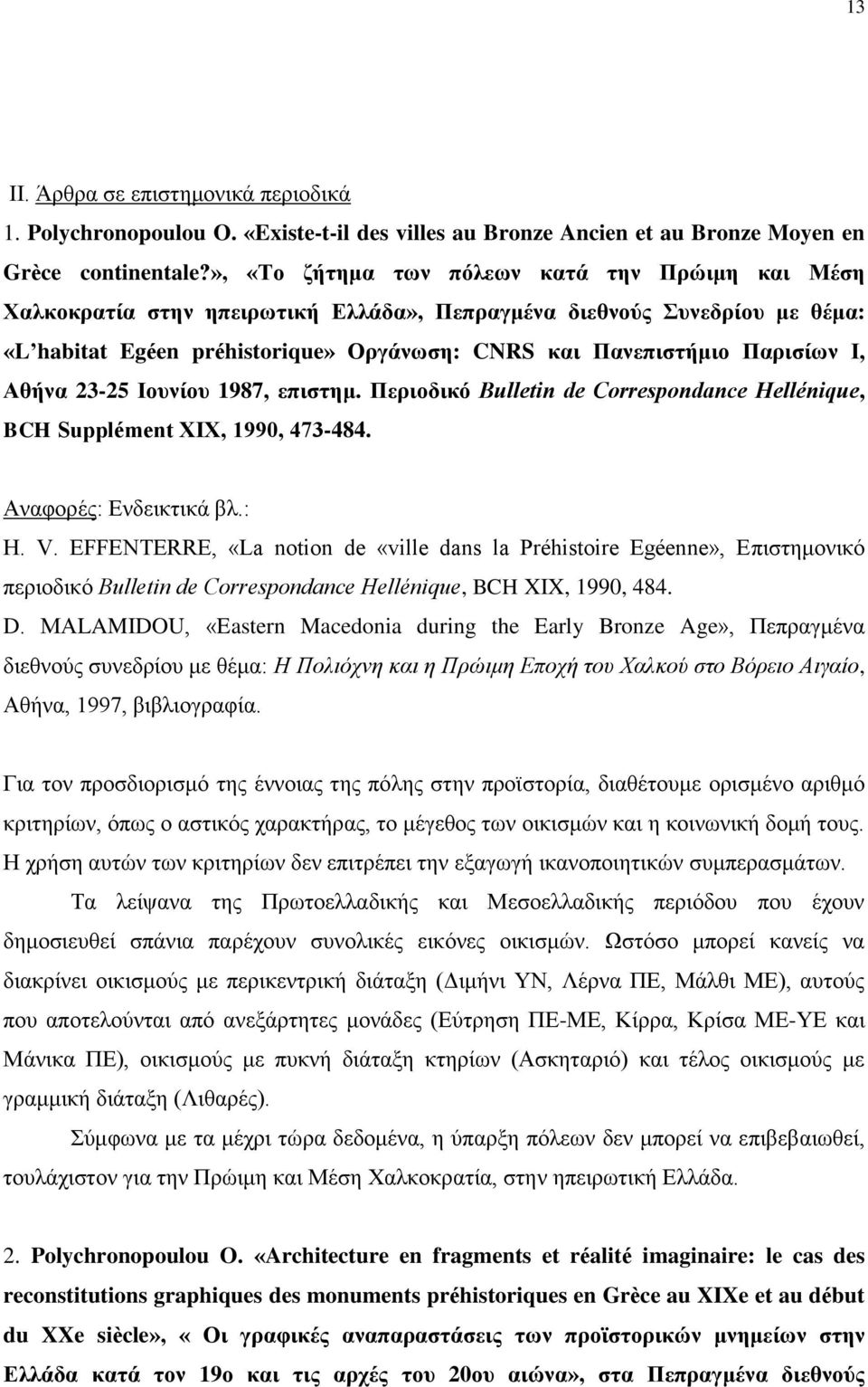 Ι, Αθήνα 23-25 Ιουνίου 1987, επιστημ. Περιοδικό Βulletin de Correspondance Hellénique, BCH Supplément XIX, 1990, 473-484. Αναφορές: Ενδεικτικά βλ.: Η. V.