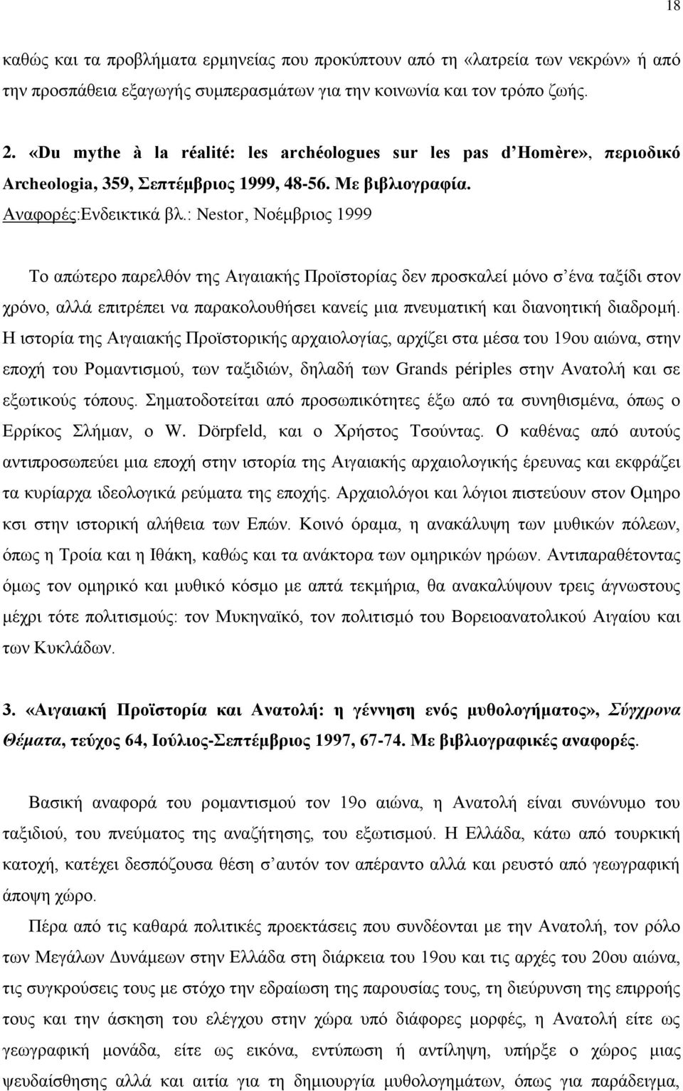 : Nestor, Νοέμβριος 1999 Το απώτερο παρελθόν της Αιγαιακής Προϊστορίας δεν προσκαλεί μόνο σ ένα ταξίδι στον χρόνο, αλλά επιτρέπει να παρακολουθήσει κανείς μια πνευματική και διανοητική διαδρομή.