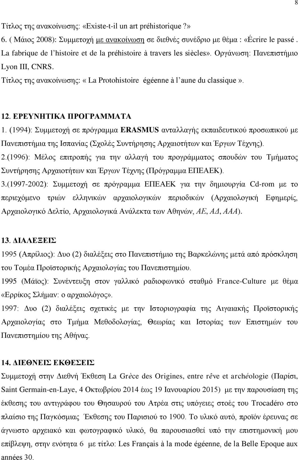 ΕΡΕΥΝΗΤΙΚΑ ΠΡΟΓΡΑΜΜΑΤΑ 1. (1994): Συμμετοχή σε πρόγραμμα ERASMUS ανταλλαγής εκπαιδευτικού προσωπικού με Πανεπιστήμια της Ισπανίας (Σχολές Συντήρησης Αρχαιοτήτων και Έργων Τέχνης). 2.