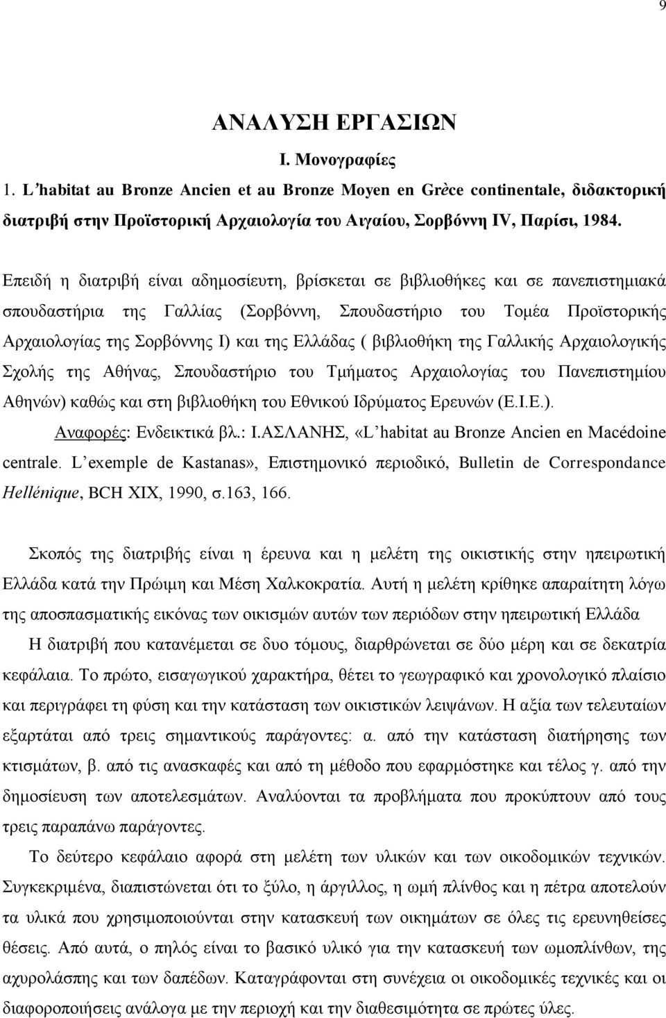 Ελλάδας ( βιβλιοθήκη της Γαλλικής Αρχαιολογικής Σχολής της Αθήνας, Σπουδαστήριο του Τμήματος Αρχαιολογίας του Πανεπιστημίου Αθηνών) καθώς και στη βιβλιοθήκη του Εθνικού Ιδρύματος Ερευνών (Ε.Ι.Ε.). Αναφορές: Ενδεικτικά βλ.