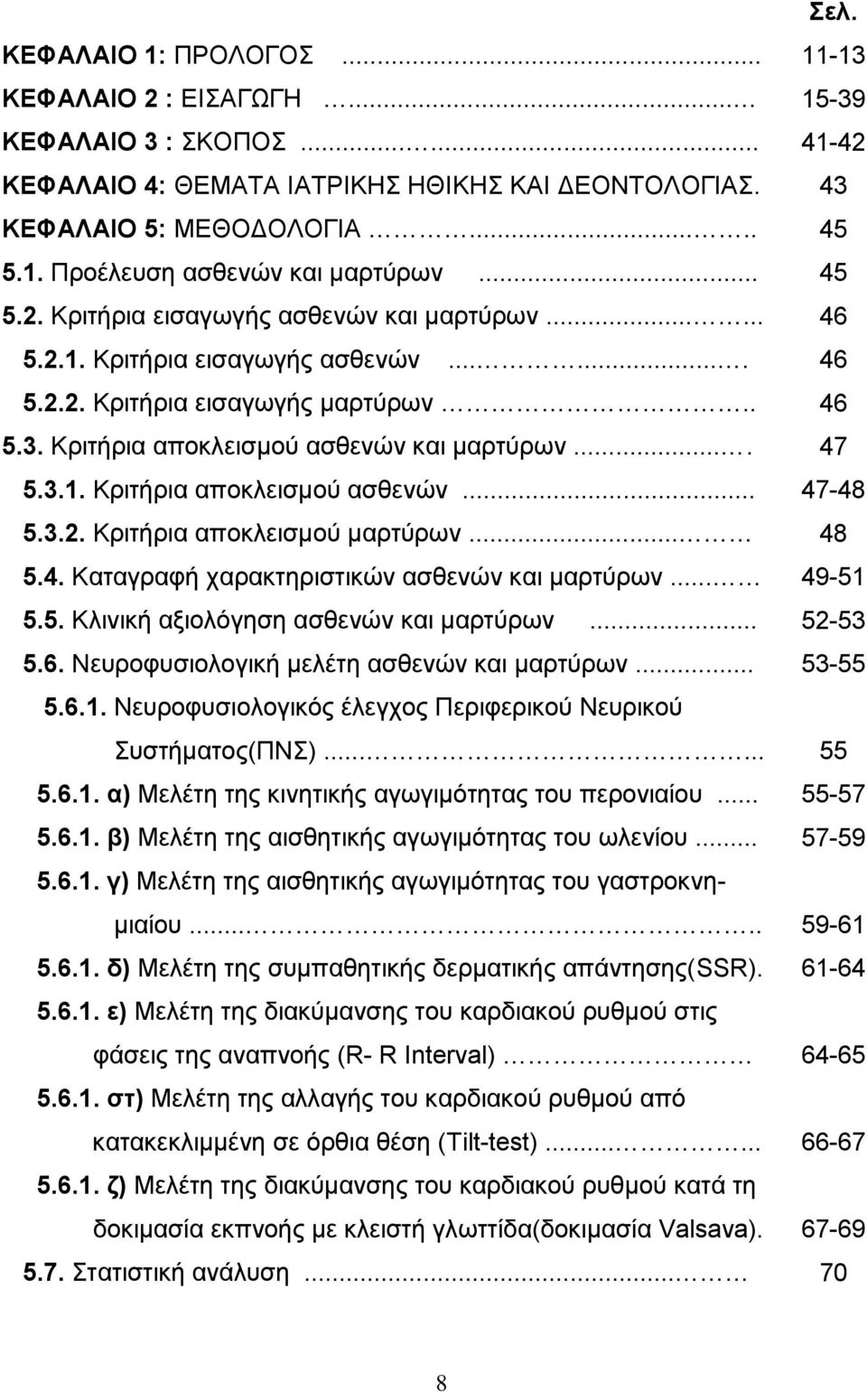 3.1. Κξηηήξηα απνθιεηζκνχ αζζελψλ... 47-48 5.3.2. Κξηηήξηα απνθιεηζκνχ καξηχξσλ... 48 5.4. Καηαγξαθή ραξαθηεξηζηηθψλ αζζελψλ θαη καξηχξσλ... 49-51 5.5. Κιηληθή αμηνιφγεζε αζζελψλ θαη καξηχξσλ.