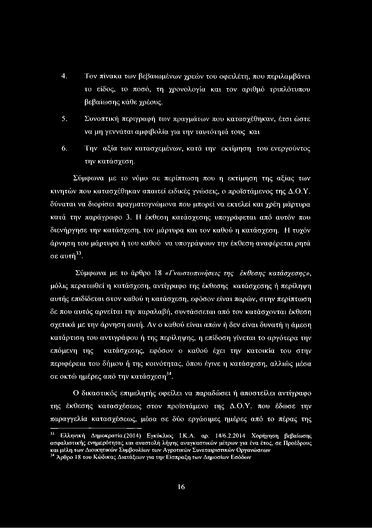 4. Τον πίνακα των βεβαιωμένων χρεών του οφειλέτη, που περιλαμβάνει το είδος, το ποσό, τη χρονολογία και τον αριθμό τριπλότυπου βεβαίωσης κάθε χρέους. 5.