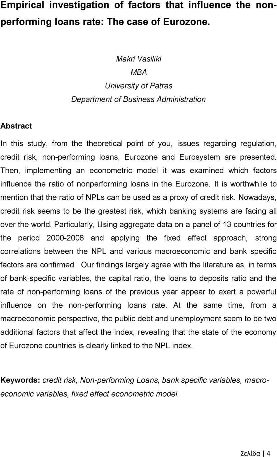 loans, Eurozone and Eurosystem are presented. Then, implementing an econometric model it was examined which factors influence the ratio of nonperforming loans in the Eurozone.