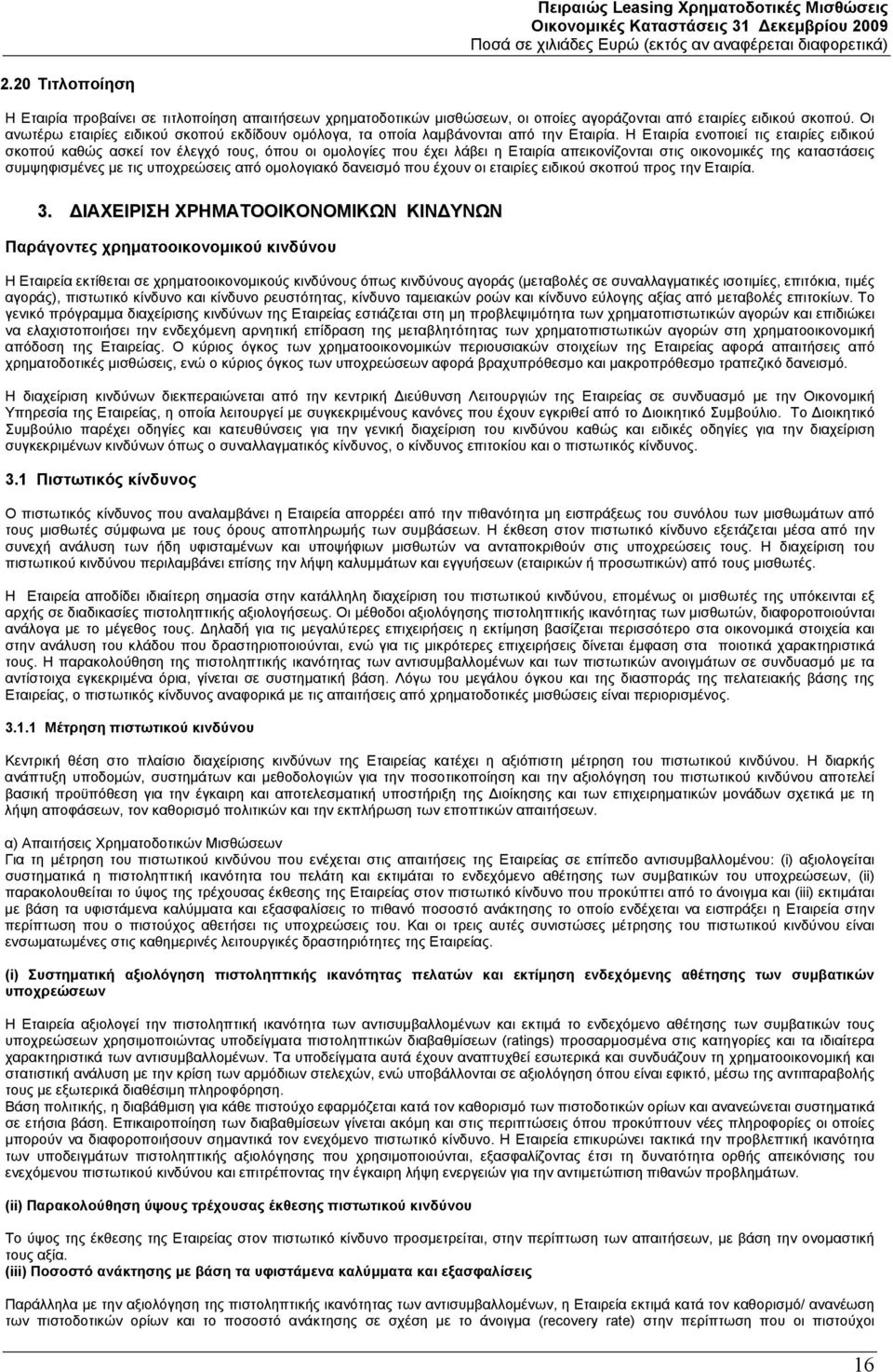 Η Εταιρία ενοποιεί τις εταιρίες ειδικού σκοπού καθώς ασκεί τον έλεγχό τους, όπου οι ομολογίες που έχει λάβει η Εταιρία απεικονίζονται στις οικονομικές της καταστάσεις συμψηφισμένες με τις υποχρεώσεις