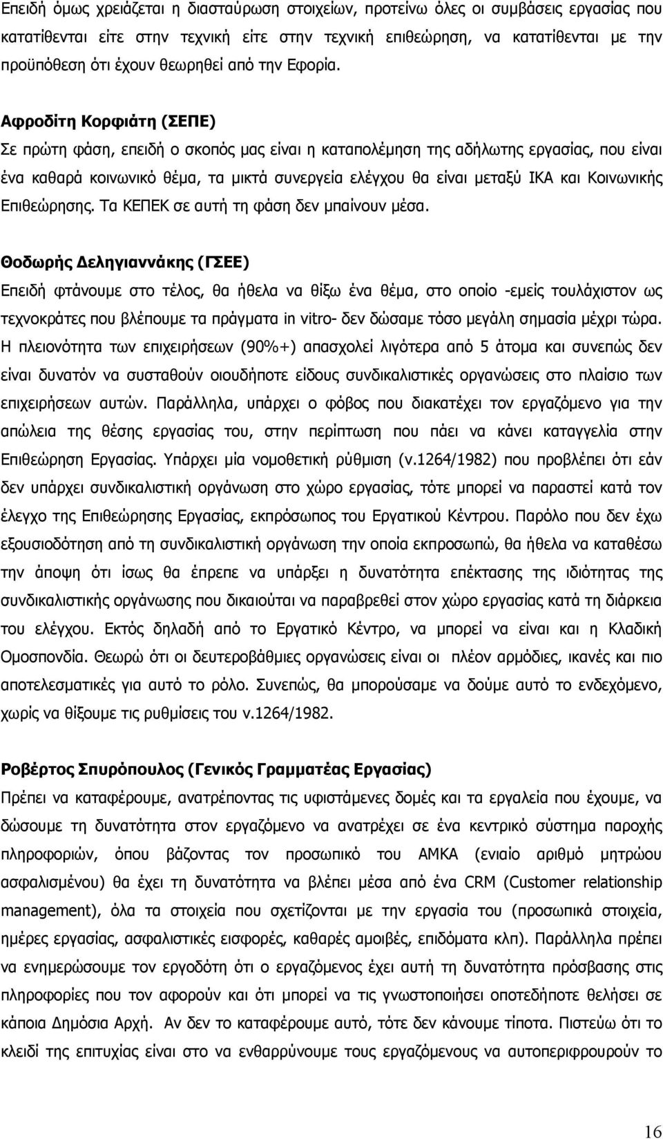 Αφροδίτη Κορφιάτη (ΣΕΠΕ) Σε πρώτη φάση, επειδή ο σκοπός μας είναι η καταπολέμηση της αδήλωτης εργασίας, που είναι ένα καθαρά κοινωνικό θέμα, τα μικτά συνεργεία ελέγχου θα είναι μεταξύ ΙΚΑ και