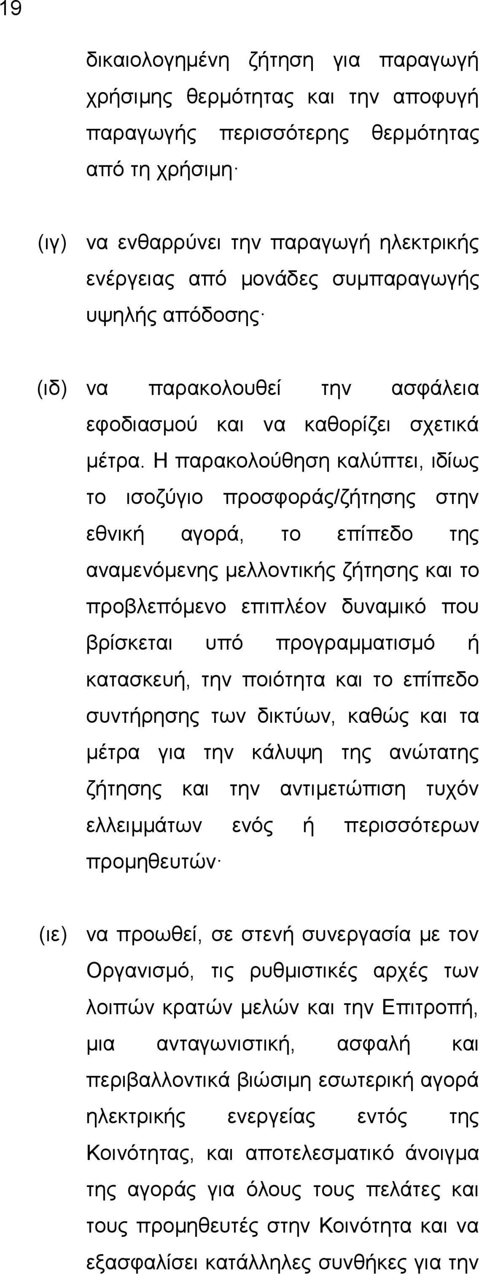 Η παρακολούθηση καλύπτει, ιδίως το ισοζύγιο προσφοράς/ζήτησης στην εθνική αγορά, το επίπεδο της αναμενόμενης μελλοντικής ζήτησης και το προβλεπόμενο επιπλέον δυναμικό που βρίσκεται υπό προγραμματισμό