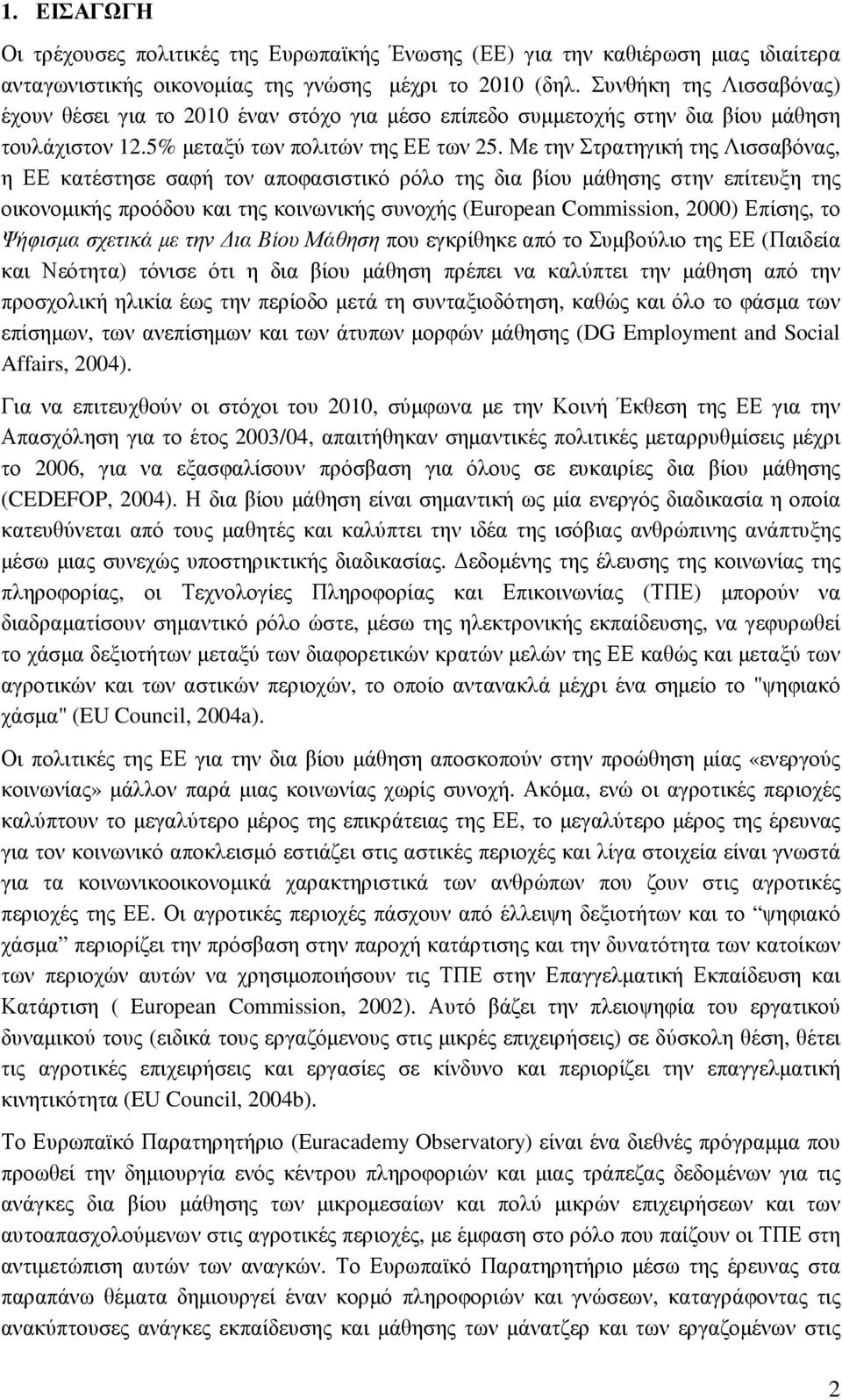 Με την Στρατηγική της Λισσαβόνας, η ΕΕ κατέστησε σαφή τον αποφασιστικό ρόλο της δια βίου µάθησης στην επίτευξη της οικονοµικής προόδου και της κοινωνικής συνοχής (European Commission, 2000) Επίσης,