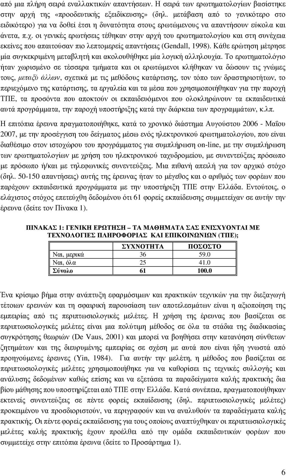 οι γενικές ερωτήσεις τέθηκαν στην αρχή του ερωτηµατολογίου και στη συνέχεια εκείνες που απαιτούσαν πιο λεπτοµερείς απαντήσεις (Gendall, 1998).