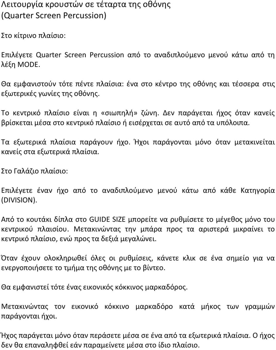 Δεν παράγεται ήχος όταν κανείς βρίσκεται μέσα στο κεντρικό πλαίσιο ή εισέρχεται σε αυτό από τα υπόλοιπα. Τα εξωτερικά πλαίσια παράγουν ήχο.