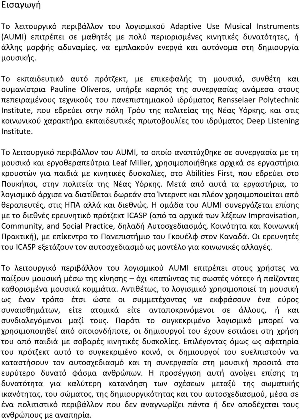 Το εκπαιδευτικό αυτό πρότζεκτ, με επικεφαλής τη μουσικό, συνθέτη και ουμανίστρια Pauline Oliveros, υπήρξε καρπός της συνεργασίας ανάμεσα στους πεπειραμένους τεχνικούς του πανεπιστημιακού ιδρύματος