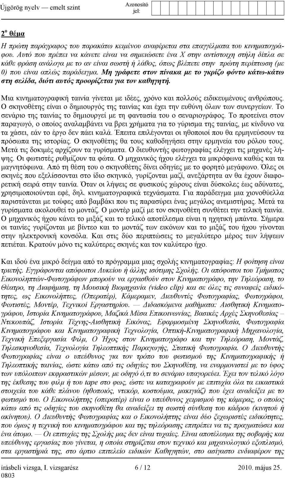 Μη γράφετε στον πίνακα με το γκρίζο φόντο κάτω-κάτω στη σελίδα, διότι αυτός προορίζεται για τον καθηγητή. Μια κινηματογραφική ταινία γίνεται με ιδέες, χρόνο και πολλούς ειδικευμένους ανθρώπους.