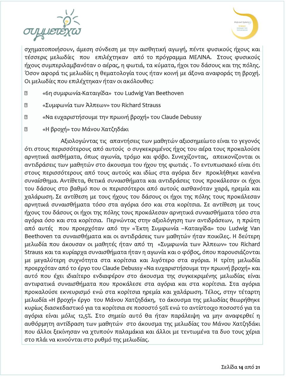 Οι μελωδίες που επιλέχτηκαν ήταν οι ακόλουθες: «6η συμφωνία-καταιγίδα» του Ludwig Van Beethoven «Συμφωνία των Άλπεων» του Richard Strauss «Να ευχαριστήσουμε την πρωινή βροχή» του Claude Debussy «Η