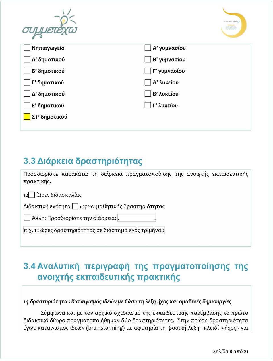 12 Ώρες διδασκαλίας Διδακτική ενότητα ωρών μαθητικής δραστηριότητας Άλλη: Προσδιορίστε την διάρκεια:.. π.χ. 12 ώρες δραστηριότητας σε διάστημα ενός τριμήνου 3.