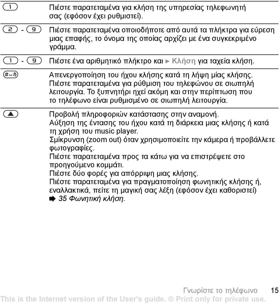 Απενεργοποίηση του ήχου κλήσης κατά τη λήψη µίας κλήσης. Πιέστε παρατεταµένα για ρύθµιση του τηλεφώνου σε σιωπηλή λειτουργία.