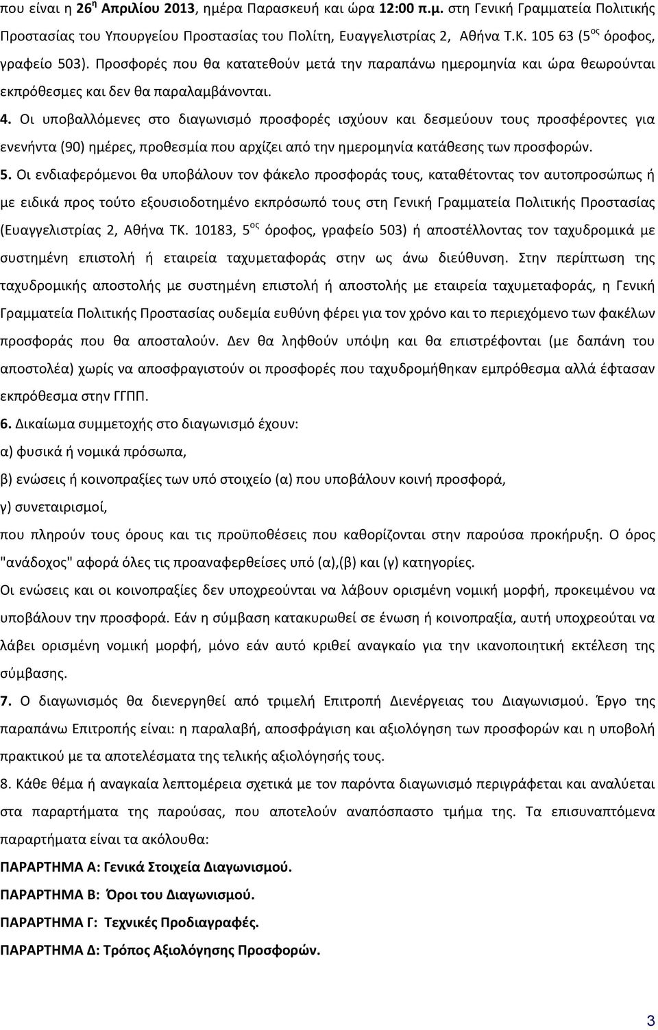 Οι υποβαλλόμενες στο διαγωνισμό προσφορές ισχύουν και δεσμεύουν τους προσφέροντες για ενενήντα (90) ημέρες, προθεσμία που αρχίζει από την ημερομηνία κατάθεσης των προσφορών. 5.