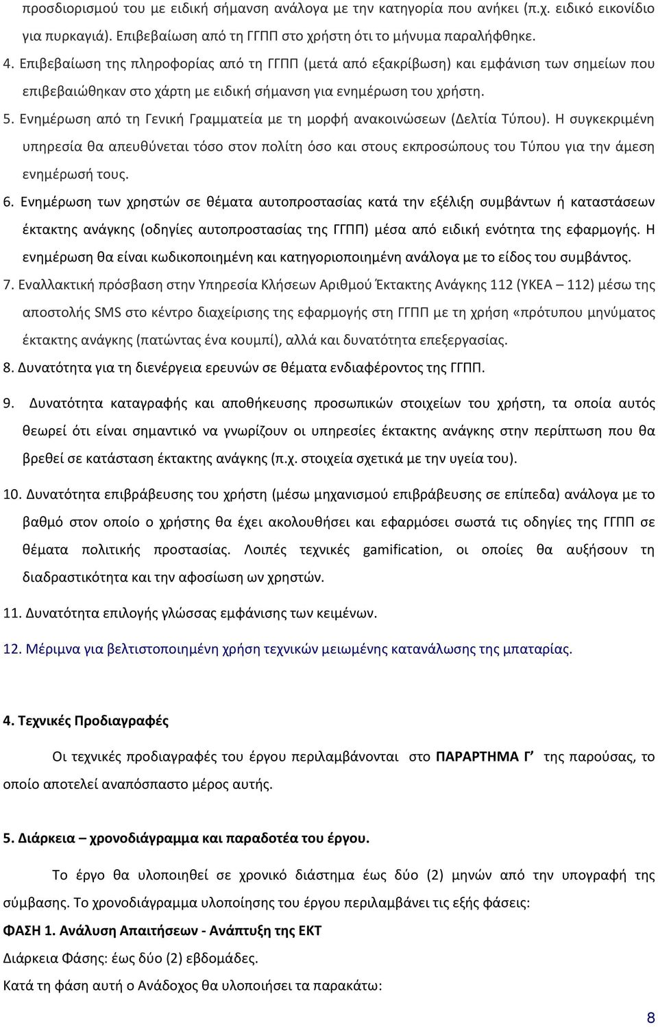 Ενημέρωση από τη Γενική Γραμματεία με τη μορφή ανακοινώσεων (Δελτία Τύπου). Η συγκεκριμένη υπηρεσία θα απευθύνεται τόσο στον πολίτη όσο και στους εκπροσώπους του Τύπου για την άμεση ενημέρωσή τους. 6.