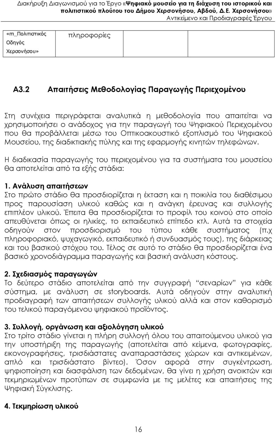 προβάλλεται µέσω του Οπτικοακουστικό εξοπλισµό του Ψηφιακού Μουσείου, της διαδικτιακής πύλης και της εφαρµογής κινητών τηλεφώνων.