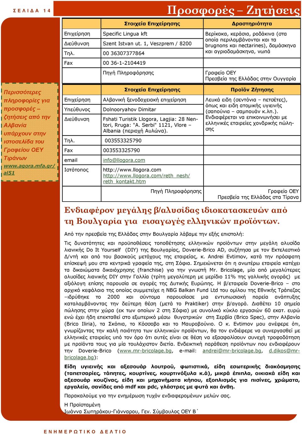 00 36307377864 και αγριοδαµάσκηνα, νωπά Fax 00 36-1-2104419 Πρεσβεία της Ελλάδας στην Ουγγαρία Περισσότερες πληροφορίες για προσφορές ζητήσεις από την Αλβανία υπάρχουν στην ιστοσελίδα του Γραφείου