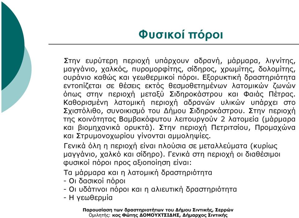 Καθορισµένη λατοµική περιοχή αδρανών υλικών υπάρχει στο Σχιστόλιθο, συνοικισµό του ήµου Σιδηροκάστρου. Στην περιοχή της κοινότητας Βαµβακόφυτου λειτουργούν 2 λατοµεία (µάρµαρα και βιοµηχανικά ορυκτά).