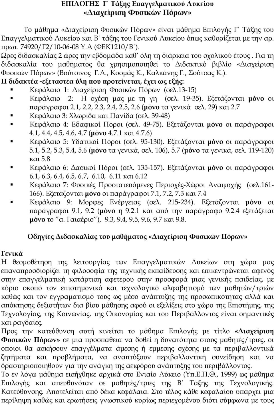 Για τη διδασκαλία του µαθήµατος θα χρησιµοποιηθεί το ιδακτικό βιβλίο «ιαχείριση Φυσικών Πόρων» (Βούτσινος Γ.Α., Κοσµάς Κ., Καλκάνης Γ., Σούτσας Κ.).