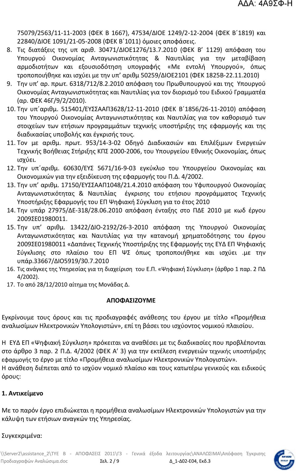 50259/ΔΙΟΕ2101 (ΦΕΚ 1825Β-22.11.2010) 9. Την υπ αρ. πρωτ. 6318/712/8.2.2010 απόφαση του Πρωθυπουργού και της Υπουργού Οικονομίας Ανταγωνιστικότητας και Ναυτιλίας για τον διορισμό του Ειδικού Γραμματέα (αρ.