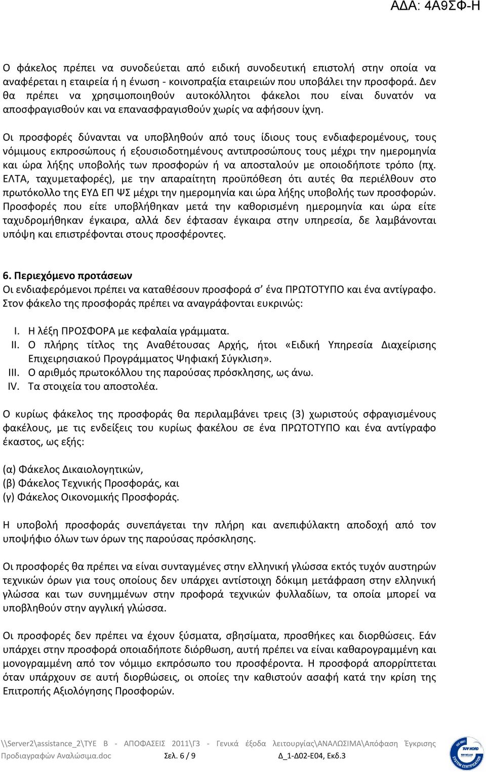 Οι προσφορές δύνανται να υποβληθούν από τους ίδιους τους ενδιαφερομένους, τους νόμιμους εκπροσώπους ή εξουσιοδοτημένους αντιπροσώπους τους μέχρι την ημερομηνία και ώρα λήξης υποβολής των προσφορών ή