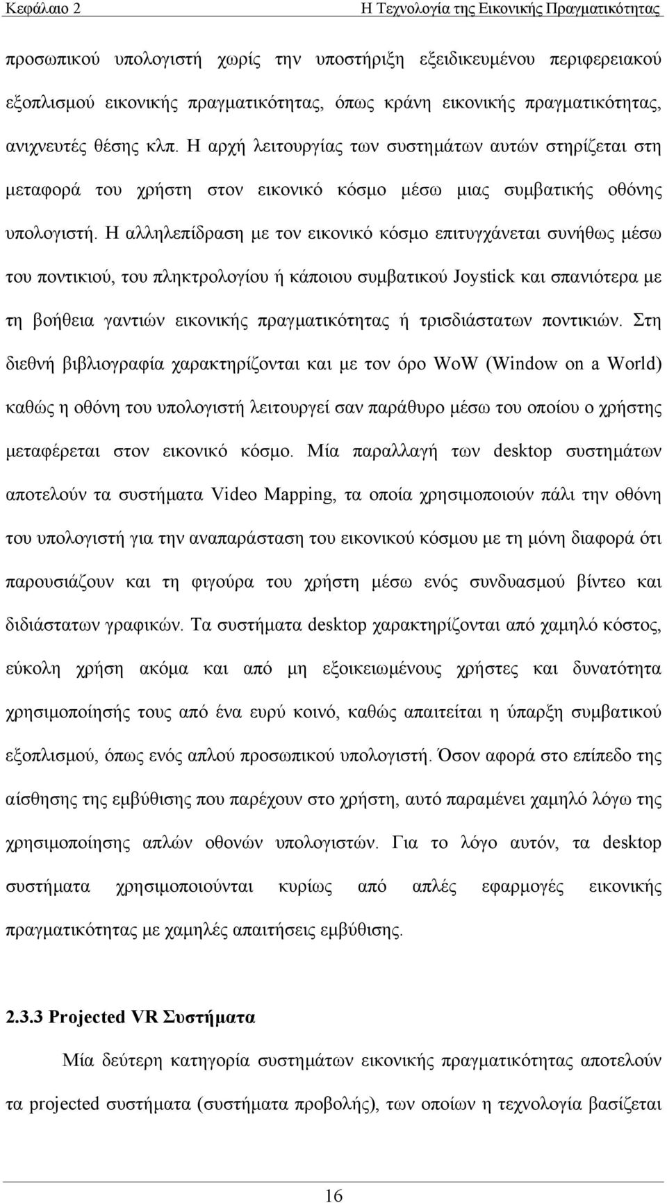 Η αλληλεπίδραση µε τον εικονικό κόσµο επιτυγχάνεται συνήθως µέσω του ποντικιού, του πληκτρολογίου ή κάποιου συµβατικού Joystick και σπανιότερα µε τη βοήθεια γαντιών εικονικής πραγµατικότητας ή