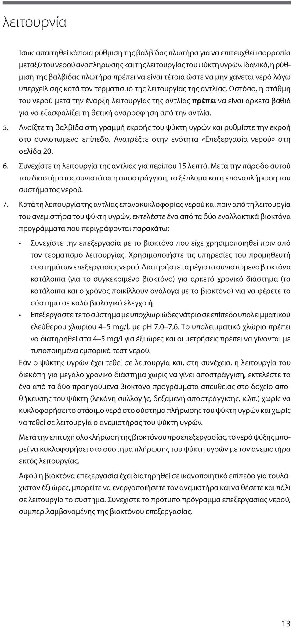 Ωστόσο, η στάθμη του νερού μετά την έναρξη λειτουργίας της αντλίας πρέπει να είναι αρκετά βαθιά για να εξασφαλίζει τη θετική αναρρόφηση από την αντλία. 5.