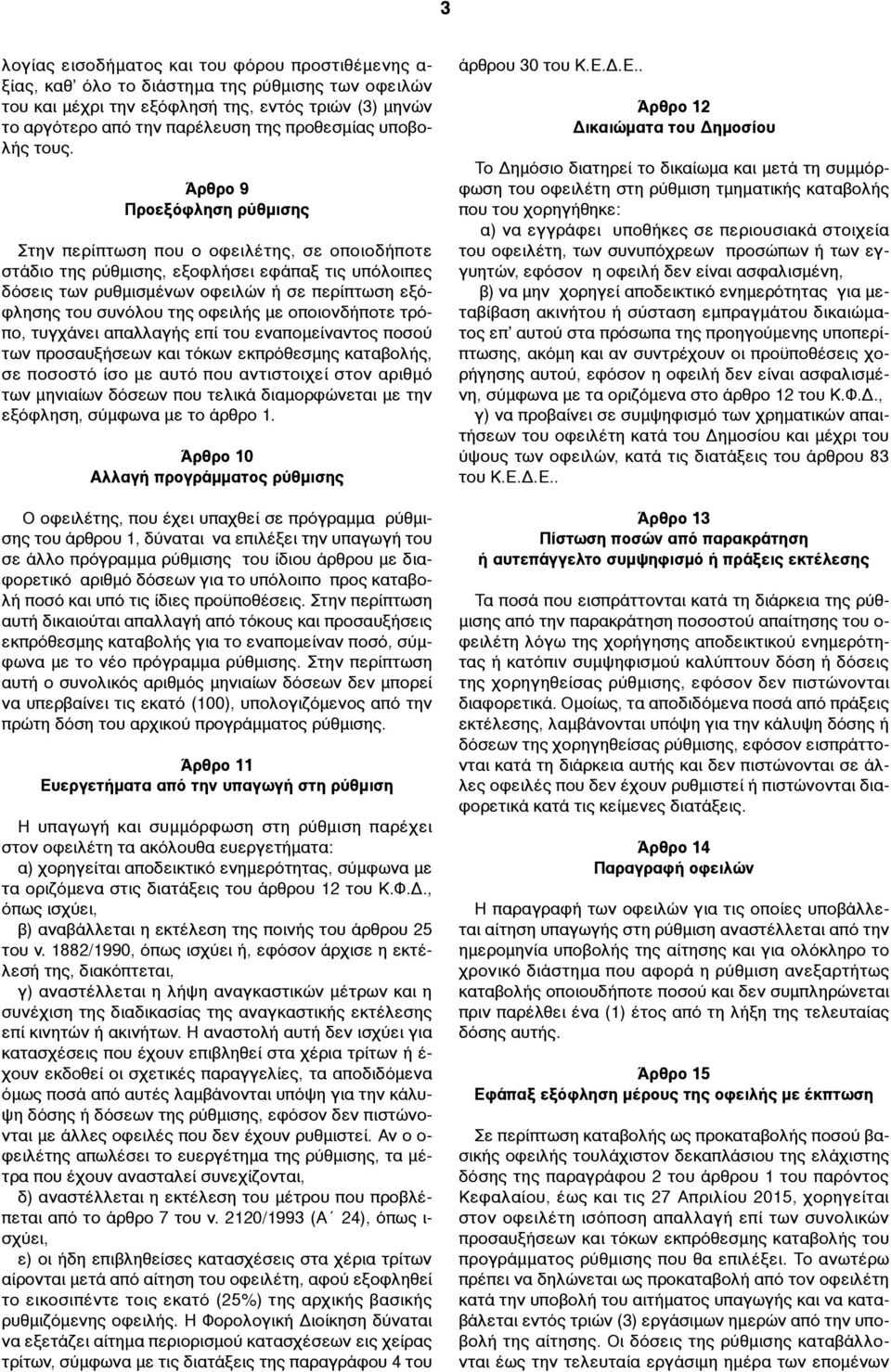 Άρθρο 9 Προεξόφληση ρύθµισης Στην περίπτωση που ο οφειλέτης, σε οποιοδήποτε στάδιο της ρύθµισης, εξοφλήσει εφάπαξ τις υπόλοιπες δόσεις των ρυθµισµένων οφειλών ή σε περίπτωση εξόφλησης του συνόλου της