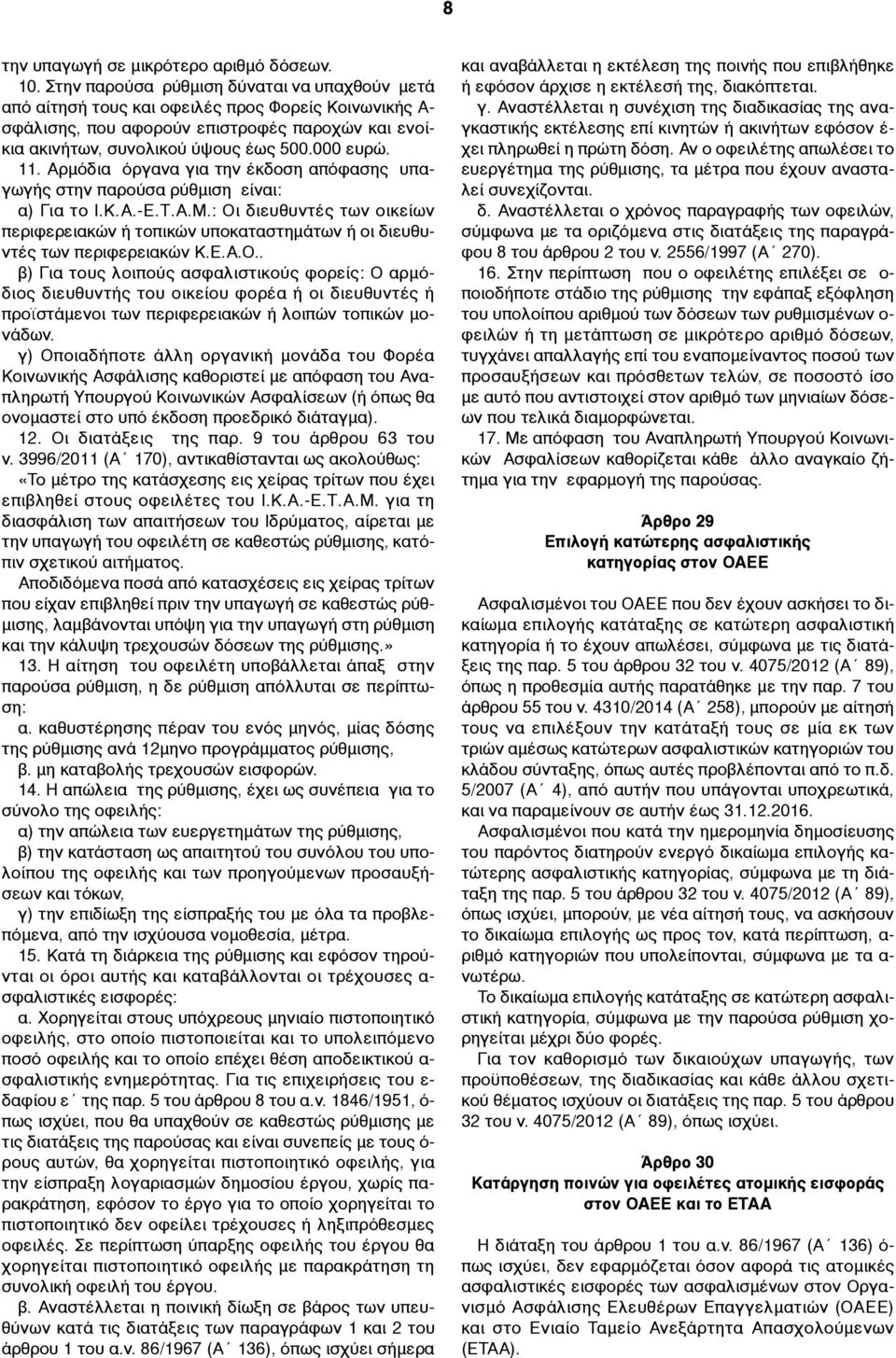 Αρµόδια όργανα για την έκδοση απόφασης υπαγωγής στην παρούσα ρύθµιση είναι: α) Για το Ι.Κ.Α.-Ε.Τ.Α.Μ.