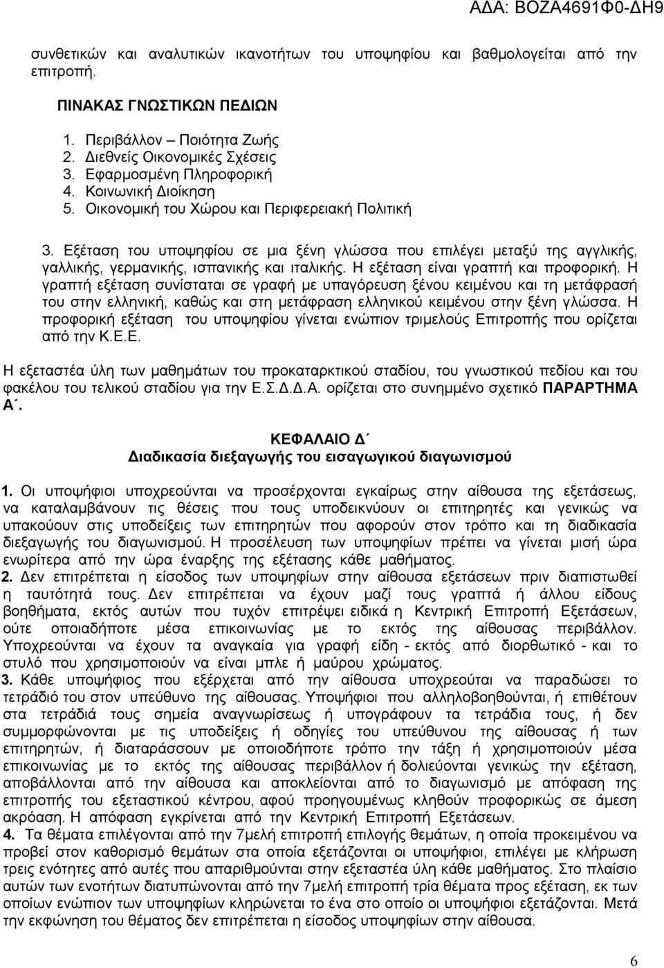 Η εξέταση είναι γραπτή και προφορική. Η γραπτή εξέταση συνίσταται σε γραφή με υπαγόρευση ξένου κειμένου και τη μετάφρασή του στην ελληνική, καθώς και στη μετάφραση ελληνικού κειμένου στην ξένη γλώσσα.