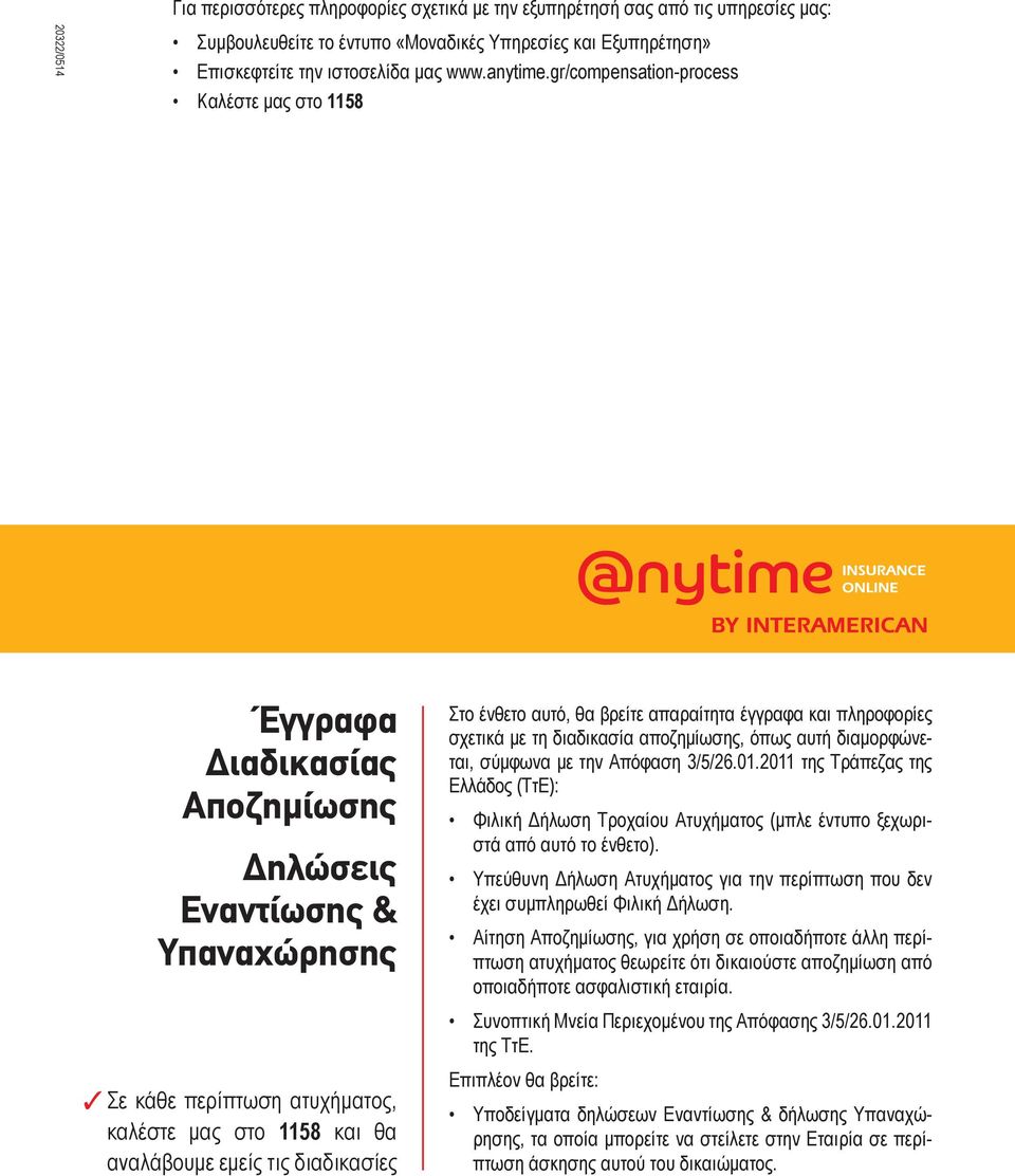 gr/compensation-process Kαλέστε μας στο 1158 Έγγραφα Διαδικασίας Αποζημίωσης Δηλώσεις Εναντίωσης & Υπαναχώρησης Σε κάθε περίπτωση ατυχήματος, καλέστε μας στο 1158 και θα αναλάβουμε εμείς τις