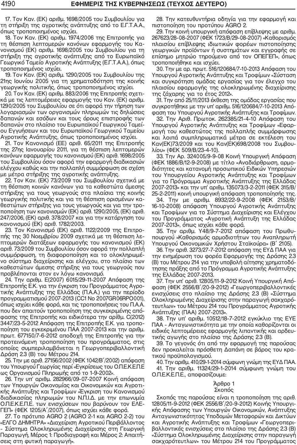 1290/2005 του Συμβουλίου της 21ης Ιουνίου 2005 για τη χρηματοδότηση της κοινής γεωργικής πολιτικής, όπως τροποποιημένος ισχύει. 20. Τον Καν. (ΕΚ) αριθμ.