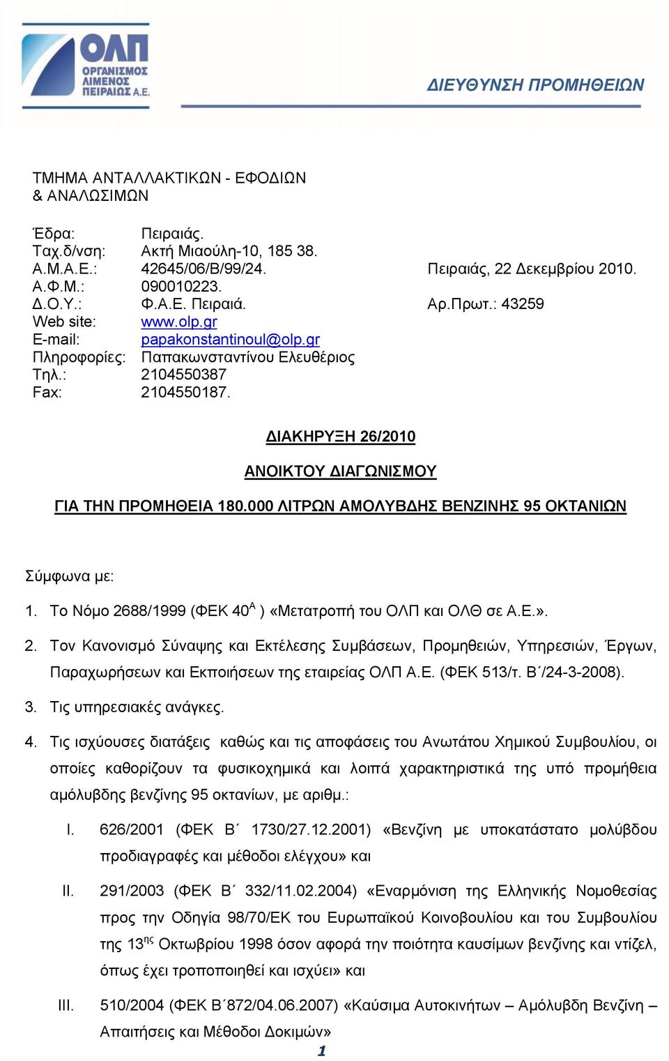 ΔΙΑΚΗΡΥΞΗ 26/2010 ΑΝΟΙΚΤΟΥ ΔΙΑΓΩΝΙΣΜΟΥ ΓΙΑ ΤΗΝ ΠΡΟΜΗΘΕΙΑ 180.000 ΛΙΤΡΩΝ ΑΜΟΛΥΒΔΗΣ ΒΕΝΖΙΝΗΣ 95 ΟΚΤΑΝΙΩΝ Σύμφωνα με: 1. Το Νόμο 2688/1999 (ΦΕΚ 40 Α ) «Μετατροπή του ΟΛΠ και ΟΛΘ σε Α.Ε.». 2. Τον Κανονισμό Σύναψης και Εκτέλεσης Συμβάσεων, Προμηθειών, Υπηρεσιών, Έργων, Παραχωρήσεων και Εκποιήσεων της εταιρείας ΟΛΠ Α.