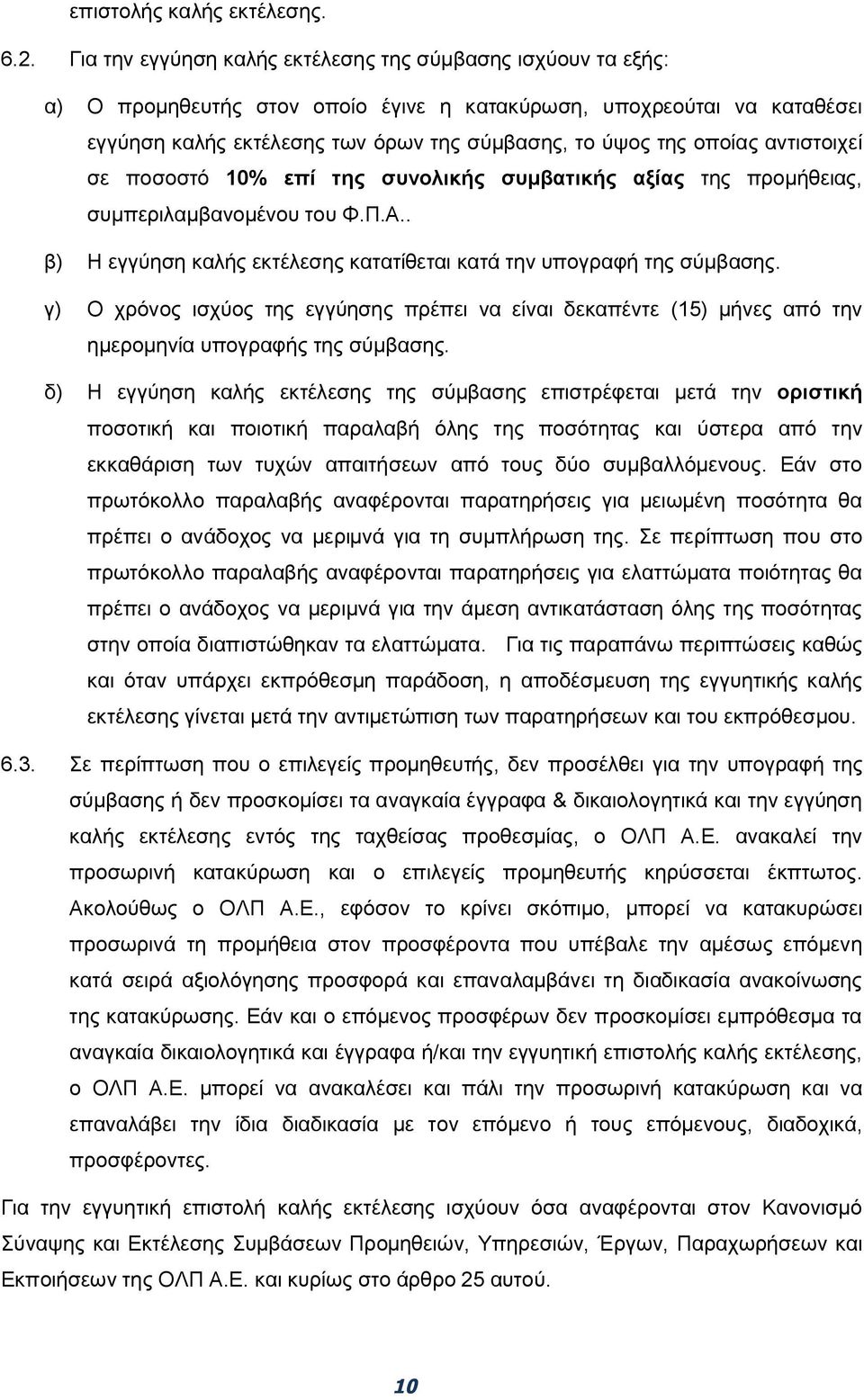 οποίας αντιστοιχεί σε ποσοστό 10% επί της συνολικής συμβατικής αξίας της προμήθειας, συμπεριλαμβανομένου του Φ.Π.Α.. β) Η εγγύηση καλής εκτέλεσης κατατίθεται κατά την υπογραφή της σύμβασης.