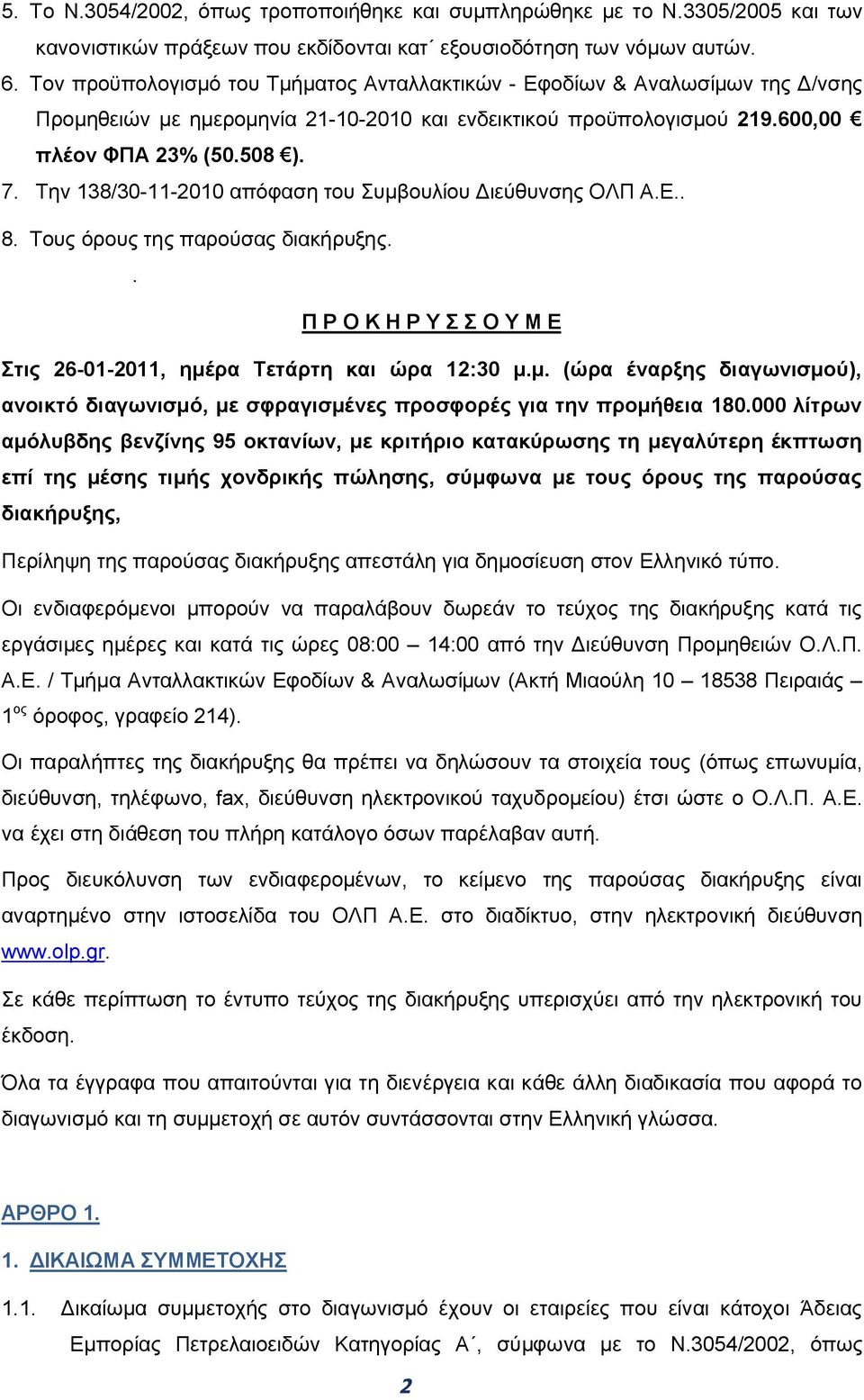 Την 138/30-11-2010 απόφαση του Συμβουλίου Διεύθυνσης ΟΛΠ Α.Ε.. 8. Τους όρους της παρούσας διακήρυξης.. Π Ρ Ο Κ Η Ρ Υ Σ Σ Ο Υ Μ Ε Στις 26-01-2011, ημέρα Τετάρτη και ώρα 12:30 μ.μ. (ώρα έναρξης διαγωνισμού), ανοικτό διαγωνισμό, με σφραγισμένες προσφορές για την προμήθεια 180.