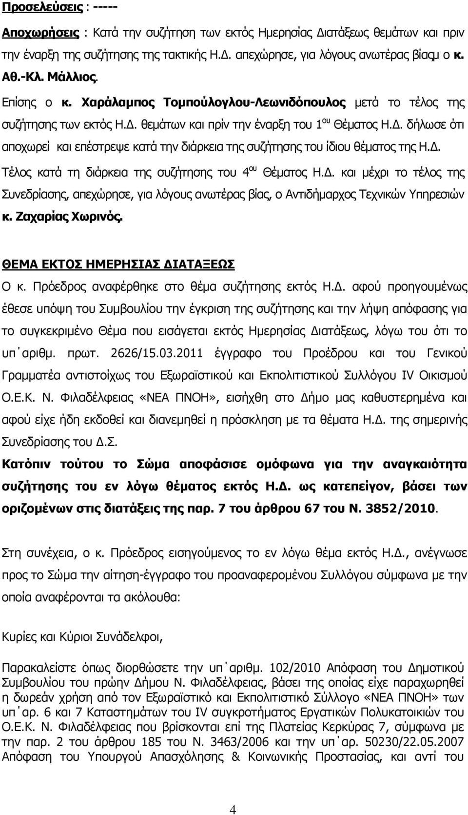 Δ. Tέλος κατά τη διάρκεια της συζήτησης του 4 ου Θέματος Η.Δ. και μέχρι το τέλος της Συνεδρίασης, απεχώρησε, για λόγους ανωτέρας βίας, ο Αντιδήμαρχος Τεχνικών Υπηρεσιών κ. Ζαχαρίας Χωρινός.