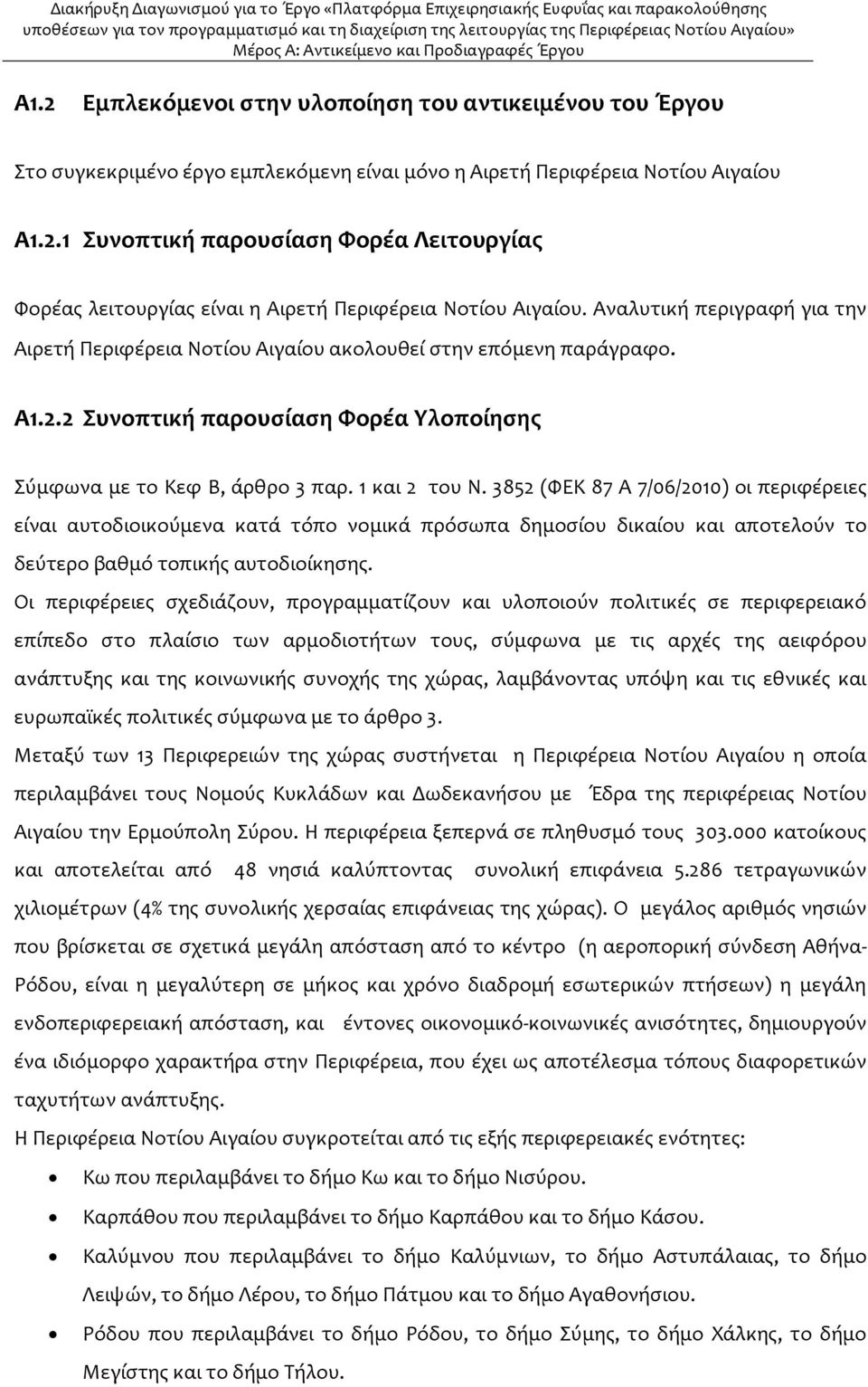 3852 (ΦΕΚ 87 Α 7/06/2010) οι περιφέρειες είναι αυτοδιοικούμενα κατά τόπο νομικά πρόσωπα δημοσίου δικαίου και αποτελούν το δεύτερο βαθμό τοπικής αυτοδιοίκησης.