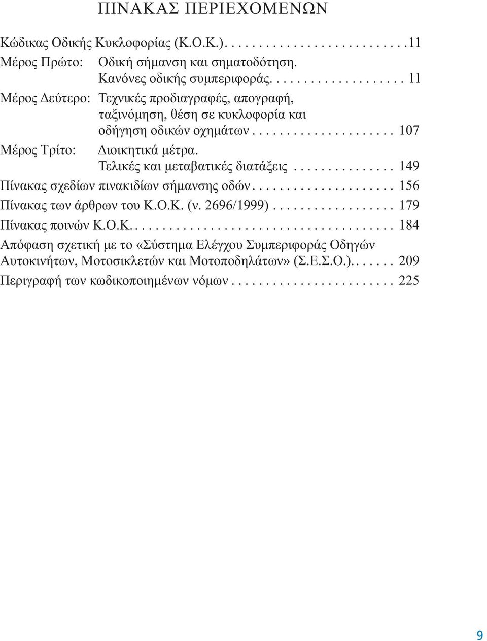 Τελικές και μεταβατικές διατάξεις............... 149 Πίνακας σχεδίων πινακιδίων σήμανσης οδών..................... 156 Πίνακας των άρθρων του Κ.Ο.Κ. (ν. 2696/1999).................. 179 Πίνακας ποινών Κ.