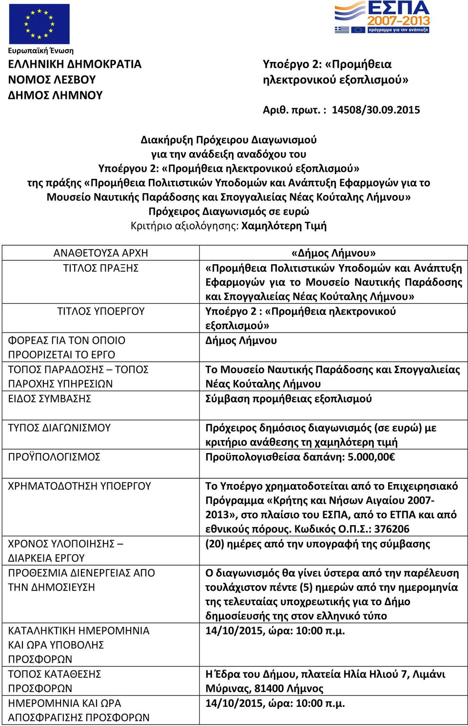 Ναυτικής Παράδοσης και Σπογγαλιείας Νέας Κούταλης Λήμνου» Πρόχειρος Διαγωνισμός σε ευρώ Κριτήριο αξιολόγησης: Χαμηλότερη Τιμή ΑΝΑΘΕΤΟΥΣΑ ΑΡΧΗ ΤΙΤΛΟΣ ΠΡΑΞΗΣ ΤΙΤΛΟΣ ΥΠΟΕΡΓΟΥ ΦΟΡΕΑΣ ΓΙΑ ΤΟΝ ΟΠΟΙΟ