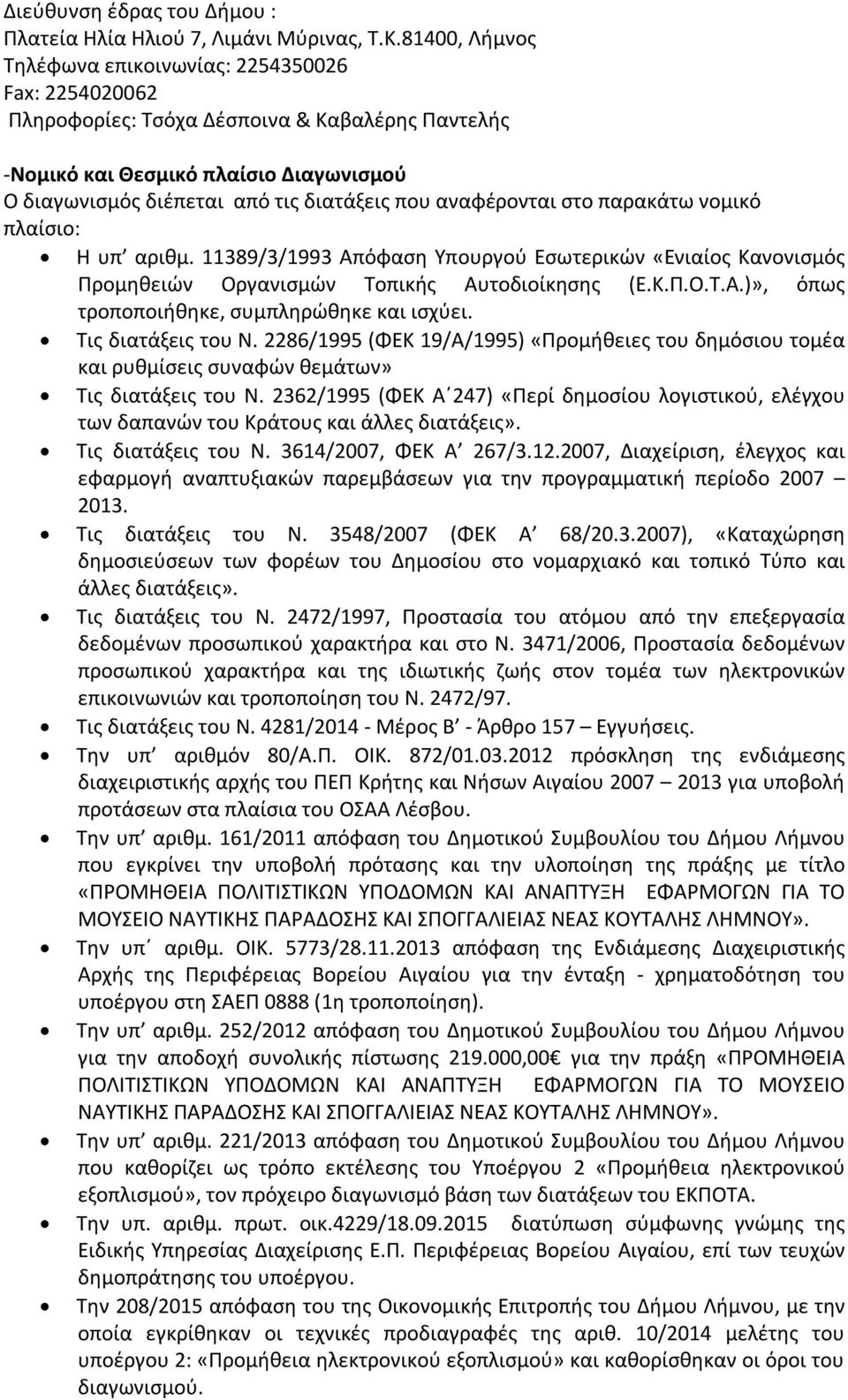 αναφέρονται στο παρακάτω νομικό πλαίσιο: Η υπ αριθμ. 11389/3/1993 Απόφαση Υπουργού Εσωτερικών «Ενιαίος Κανονισμός Προμηθειών Οργανισμών Τοπικής Αυτοδιοίκησης (Ε.Κ.Π.Ο.Τ.Α.)», όπως τροποποιήθηκε, συμπληρώθηκε και ισχύει.